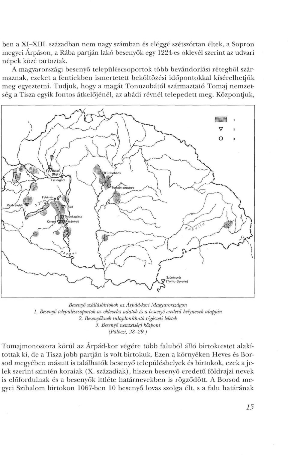 Tudjuk, hogy a magát Tonuzobától származtató Tomaj nemzetség a Tisza egyik fontos átkelőjénél, az abádi révnél telepedett meg. Központjuk, Besenyő szállásbirtokok az Árpád-kori Magyarországon 1.