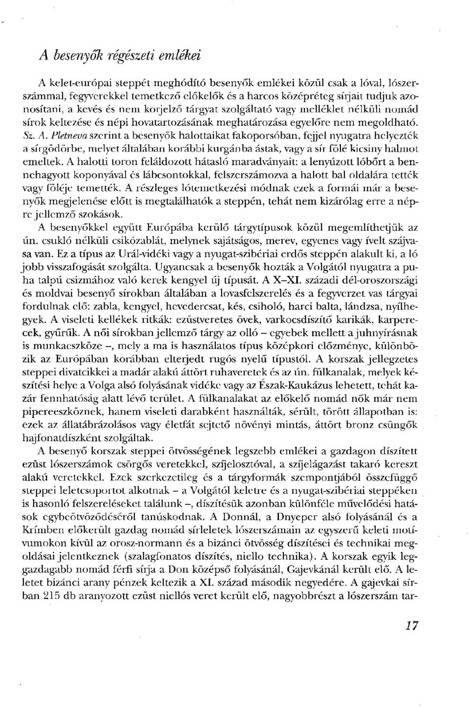 Pletneva szerint a besenyők halottaikat fakoporsóban, fejjel nyugatra helyezték a sírgödörbe, melyet általában korábbi kurgánba ástak, vagy a sír fölé kicsiny halmot emeltek.