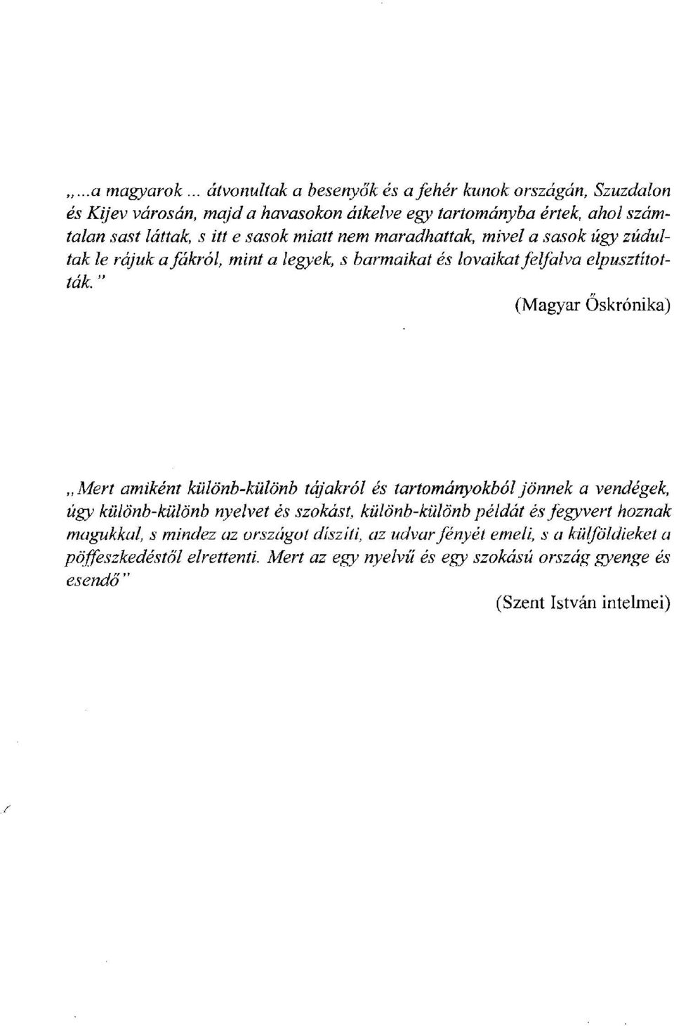 miatt nem maradhattak, mivel a sasok úgy zúdultak le rájuk áfákról, mint a legyek, s barmaikat és lovaikat felfalva elpusztították.