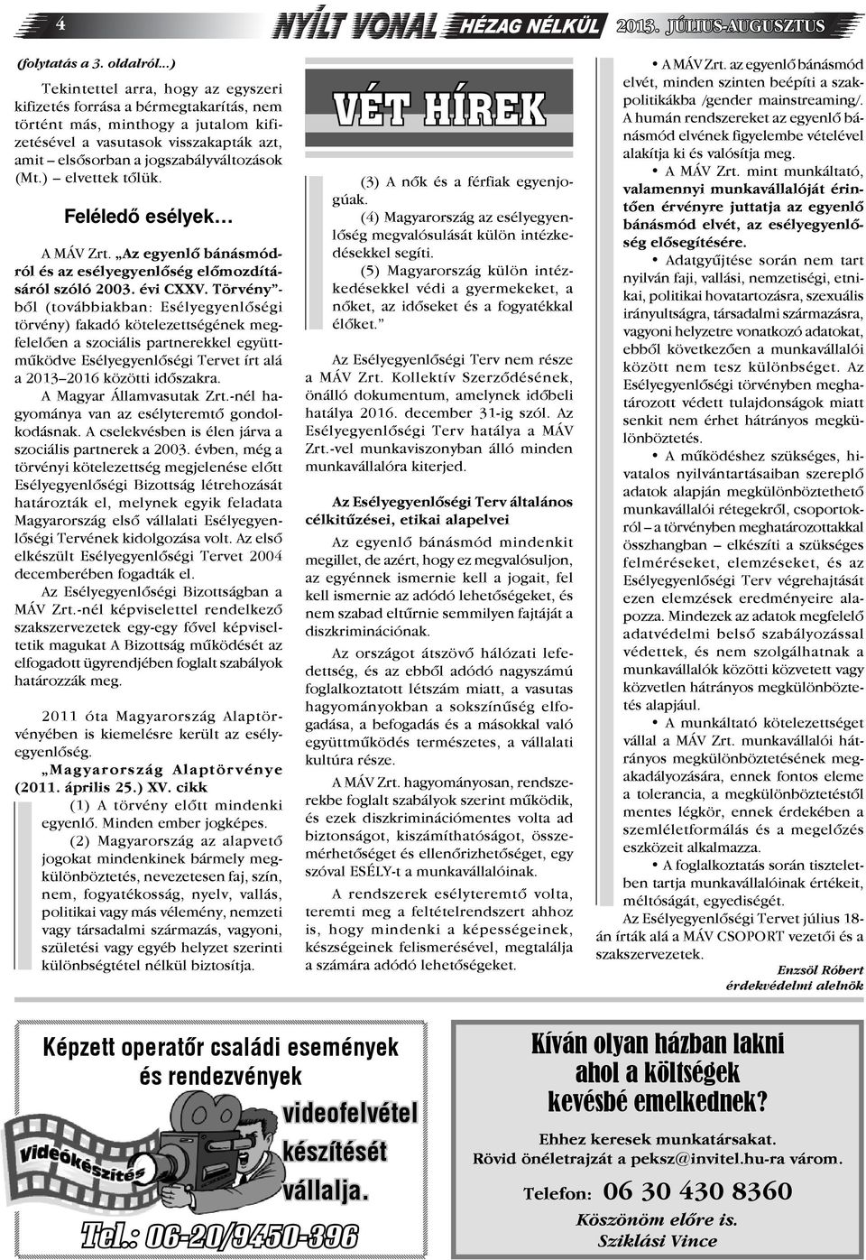 ) elvettek tőlük. Feléledő esélyek A MÁV Zrt. Az egyenlő bánásmódról és az esélyegyenlőség előmozdításáról szóló 2003. évi CXXV.