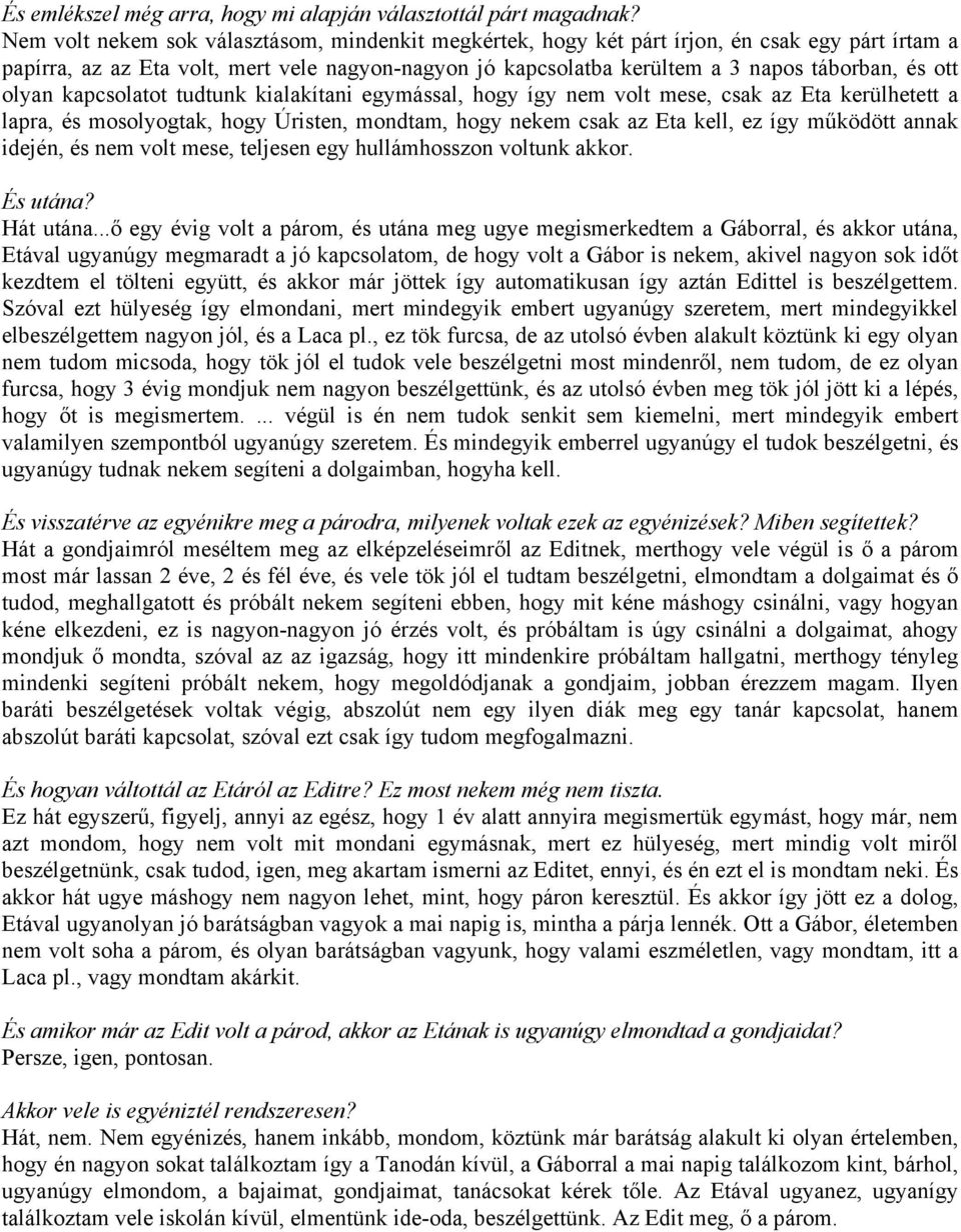 olyan kapcsolatot tudtunk kialakítani egymással, hogy így nem volt mese, csak az Eta kerülhetett a lapra, és mosolyogtak, hogy Úristen, mondtam, hogy nekem csak az Eta kell, ez így működött annak