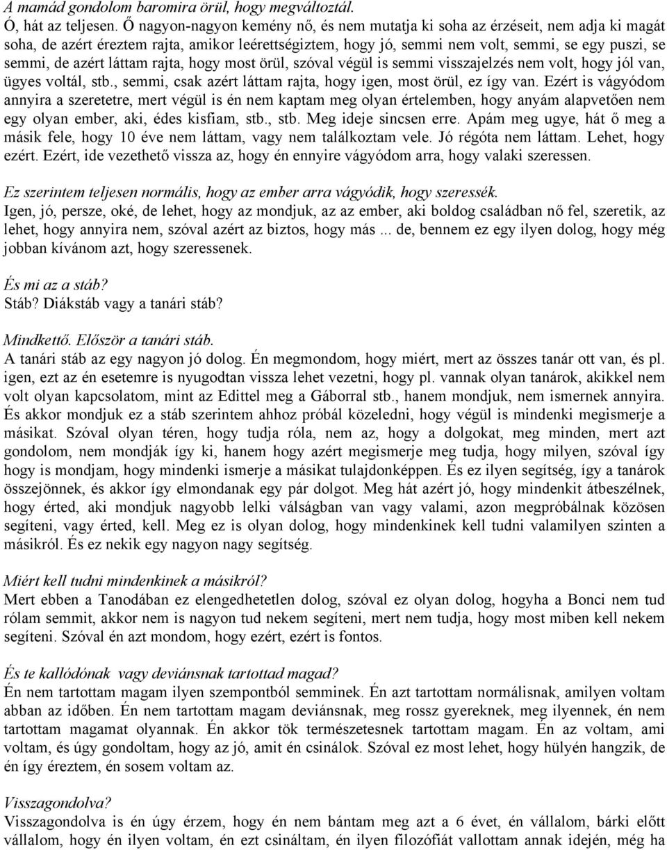 láttam rajta, hogy most örül, szóval végül is semmi visszajelzés nem volt, hogy jól van, ügyes voltál, stb., semmi, csak azért láttam rajta, hogy igen, most örül, ez így van.