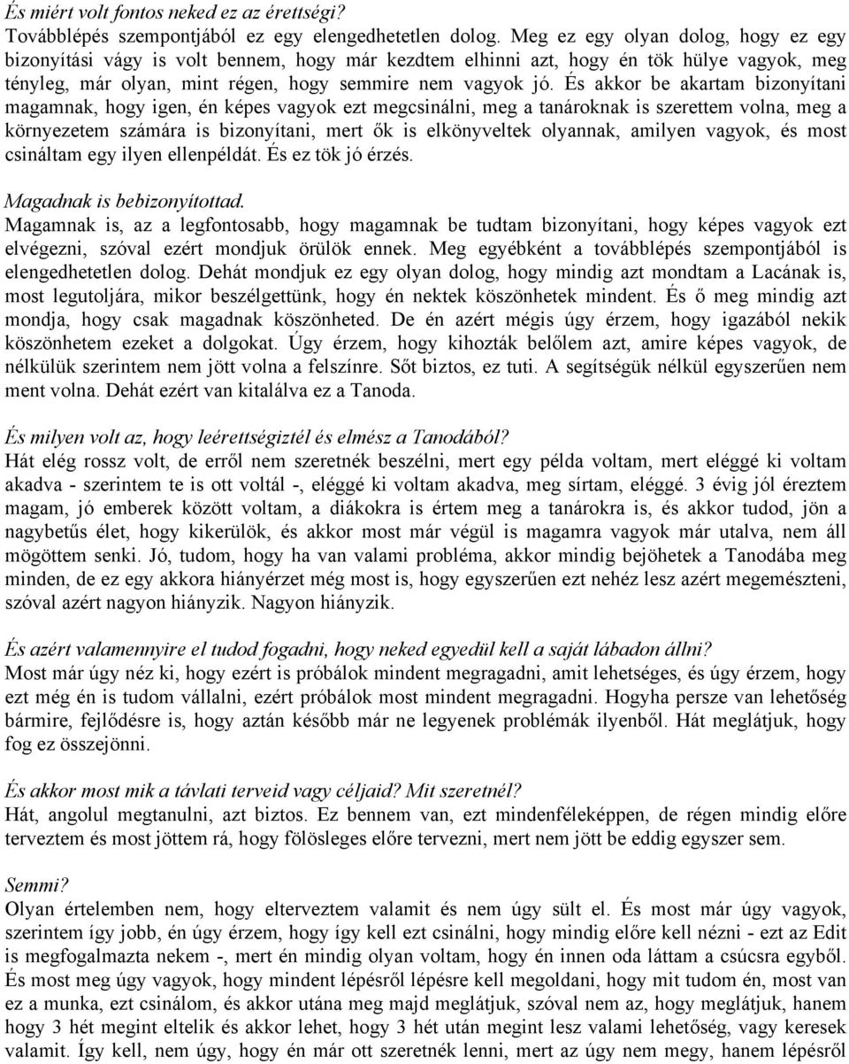 És akkor be akartam bizonyítani magamnak, hogy igen, én képes vagyok ezt megcsinálni, meg a tanároknak is szerettem volna, meg a környezetem számára is bizonyítani, mert ők is elkönyveltek olyannak,