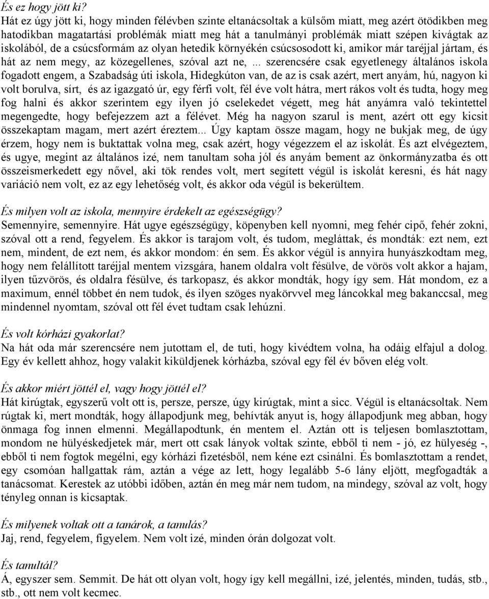 iskolából, de a csúcsformám az olyan hetedik környékén csúcsosodott ki, amikor már taréjjal jártam, és hát az nem megy, az közegellenes, szóval azt ne,.