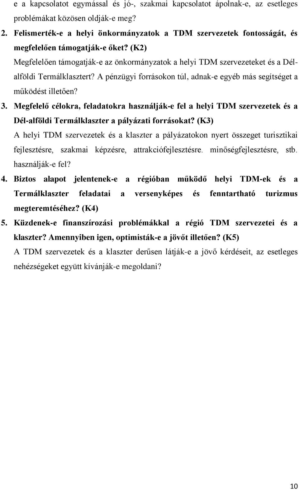 (K2) Megfelelően támogatják-e az önkormányzatok a helyi TDM szervezeteket és a Délalföldi Termálklasztert? A pénzügyi forrásokon túl, adnak-e egyéb más segítséget a működést illetően? 3.