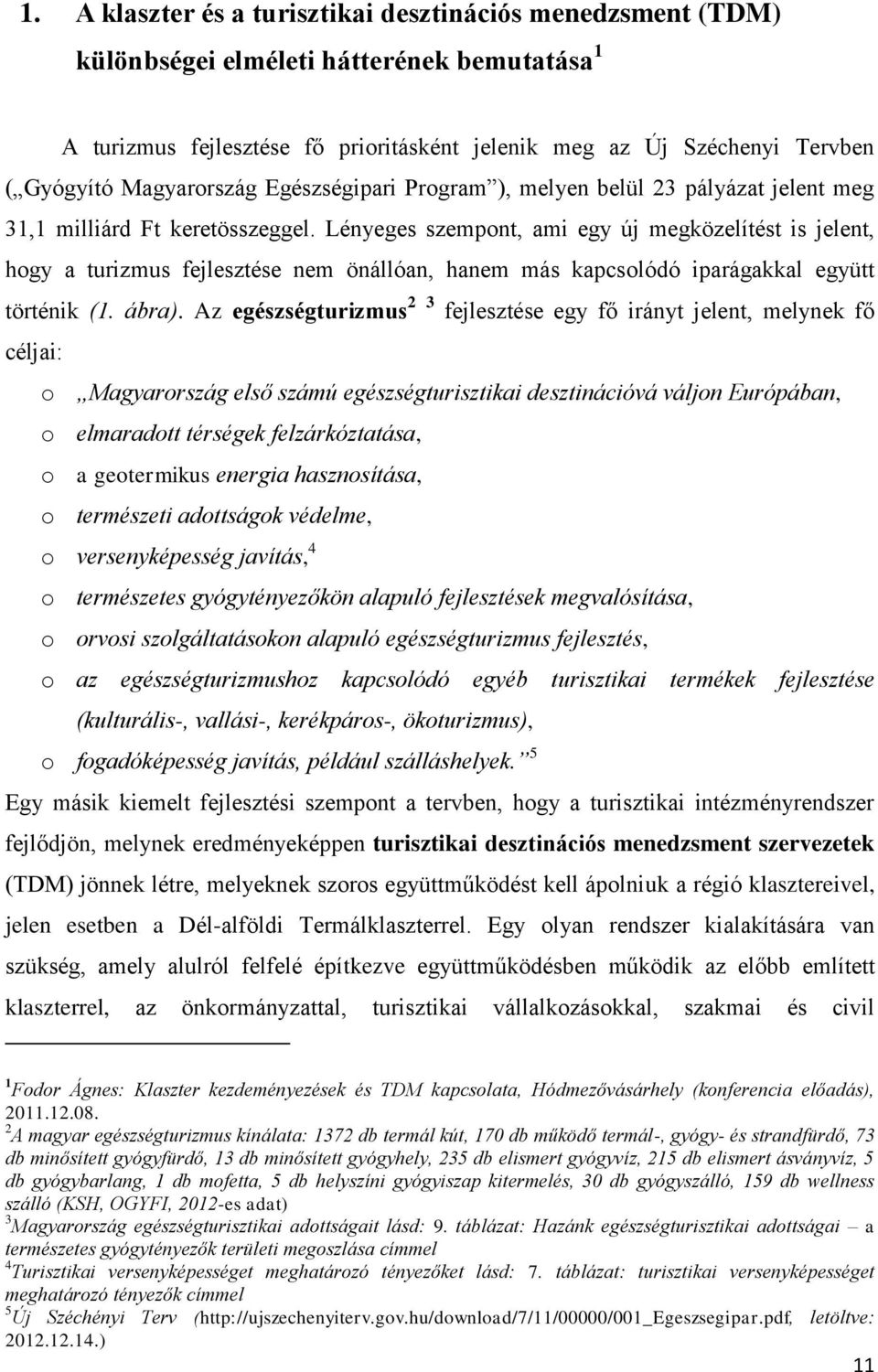 Lényeges szempont, ami egy új megközelítést is jelent, hogy a turizmus fejlesztése nem önállóan, hanem más kapcsolódó iparágakkal együtt történik (1. ábra).