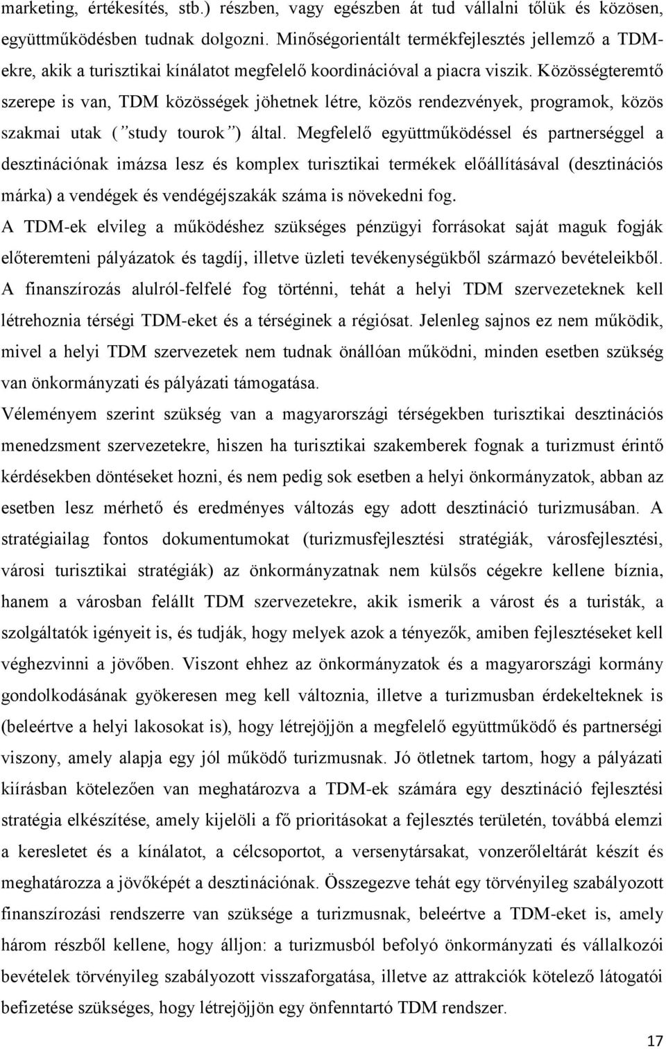 Közösségteremtő szerepe is van, TDM közösségek jöhetnek létre, közös rendezvények, programok, közös szakmai utak ( study tourok ) által.