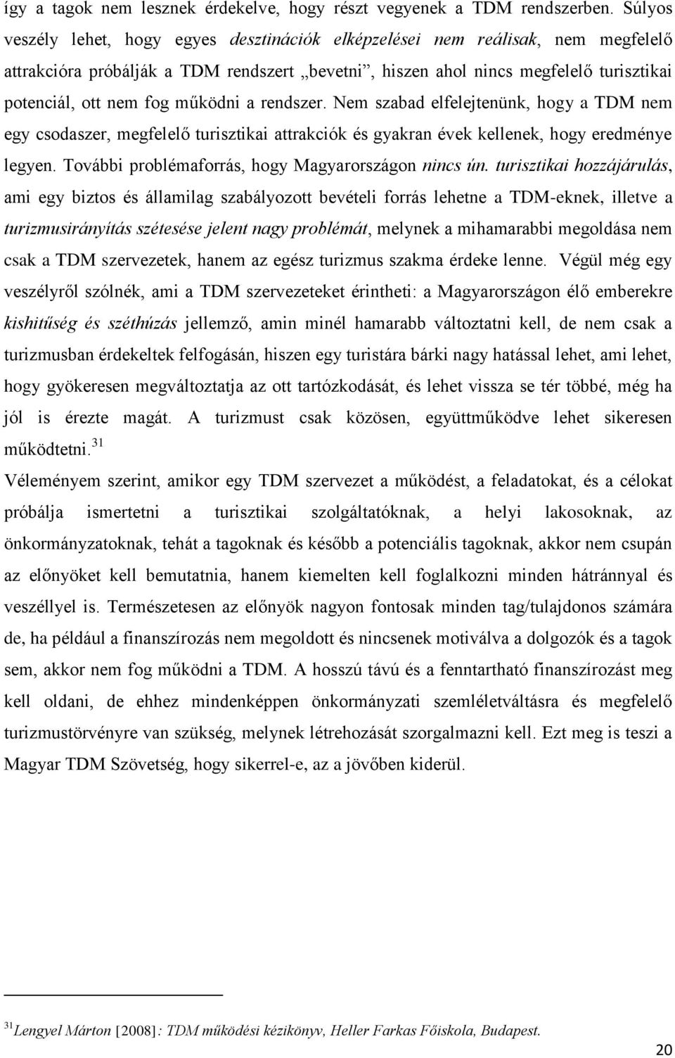 működni a rendszer. Nem szabad elfelejtenünk, hogy a TDM nem egy csodaszer, megfelelő turisztikai attrakciók és gyakran évek kellenek, hogy eredménye legyen.