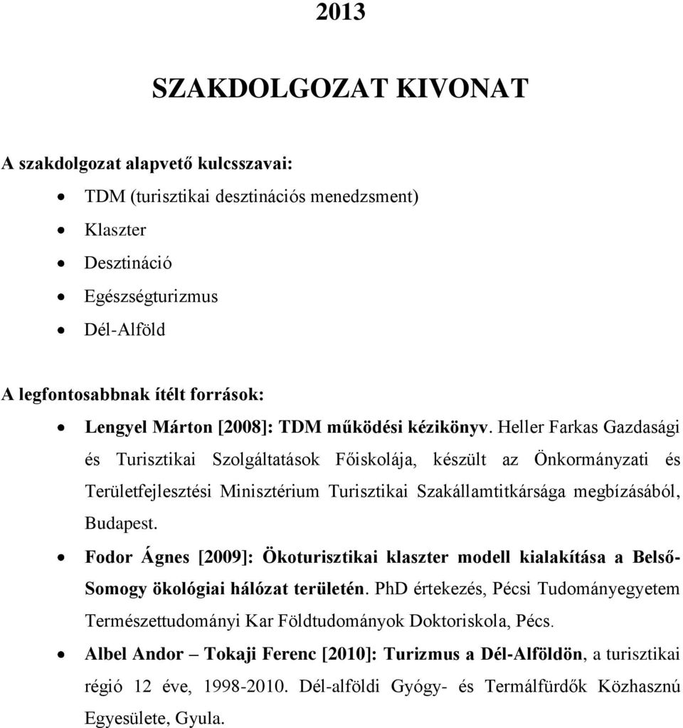 Heller Farkas Gazdasági és Turisztikai Szolgáltatások Főiskolája, készült az Önkormányzati és Területfejlesztési Minisztérium Turisztikai Szakállamtitkársága megbízásából, Budapest.