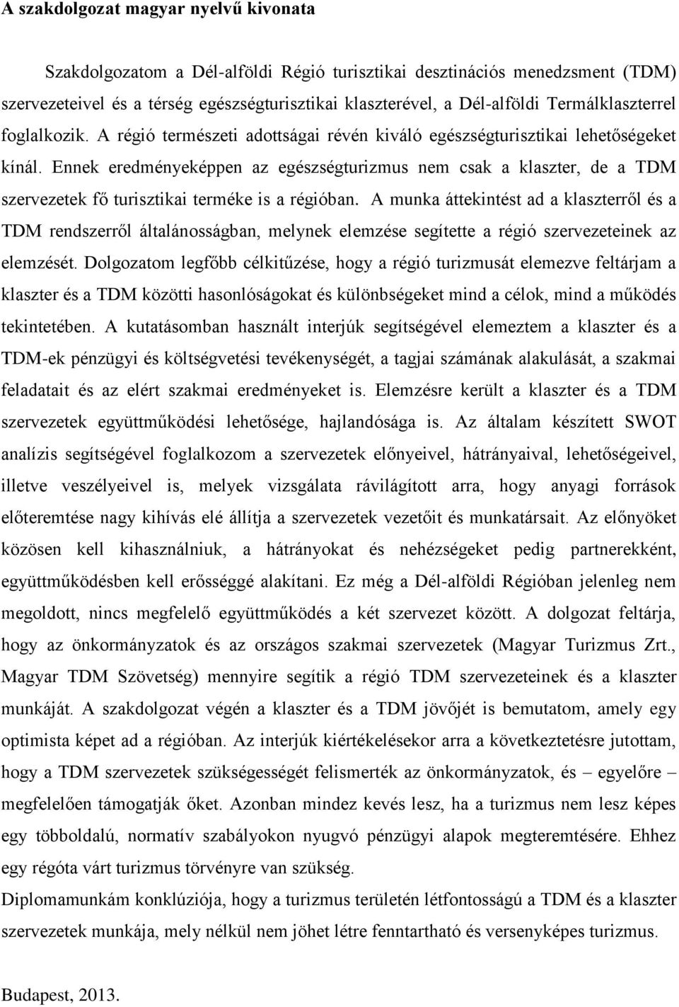 Ennek eredményeképpen az egészségturizmus nem csak a klaszter, de a TDM szervezetek fő turisztikai terméke is a régióban.