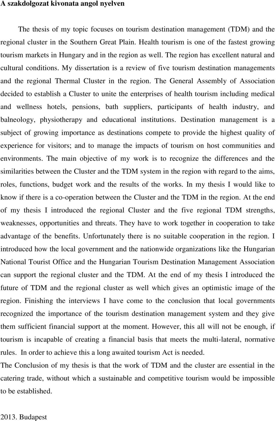 My dissertation is a review of five tourism destination managements and the regional Thermal Cluster in the region.