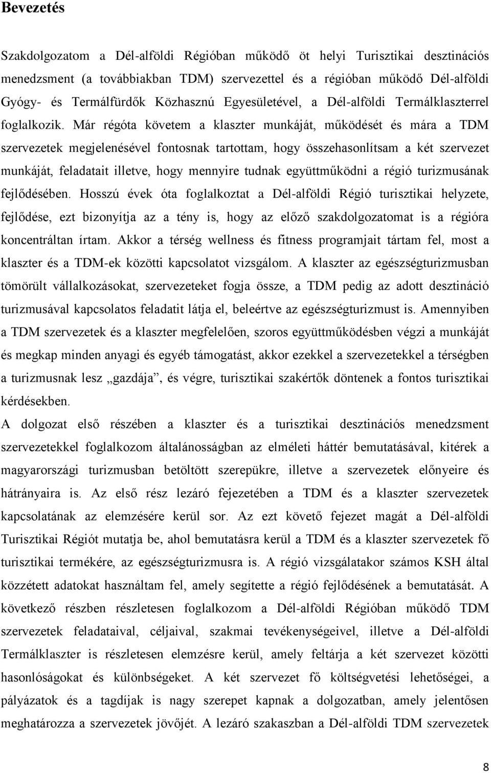 Már régóta követem a klaszter munkáját, működését és mára a TDM szervezetek megjelenésével fontosnak tartottam, hogy összehasonlítsam a két szervezet munkáját, feladatait illetve, hogy mennyire