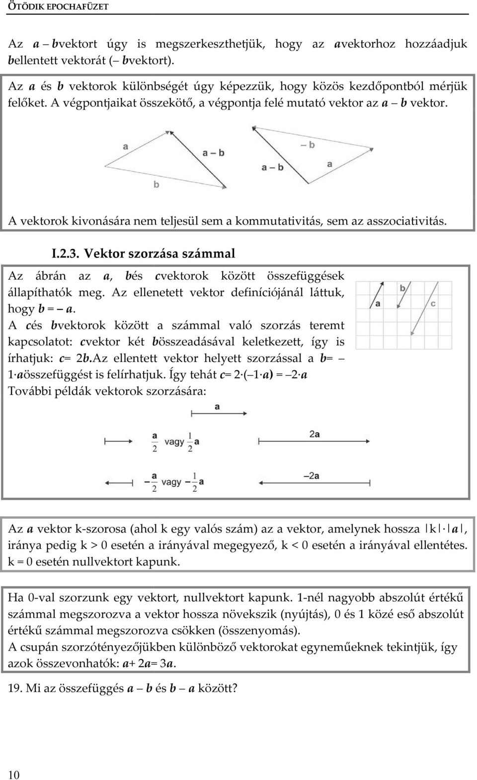 A vektorok kivonására nem teljesül sem a kommutativitás, sem az asszociativitás. I.2.3. Vektor szorzása számmal Az ábrán az a, bés cvektorok között összefüggések állapíthatók meg.