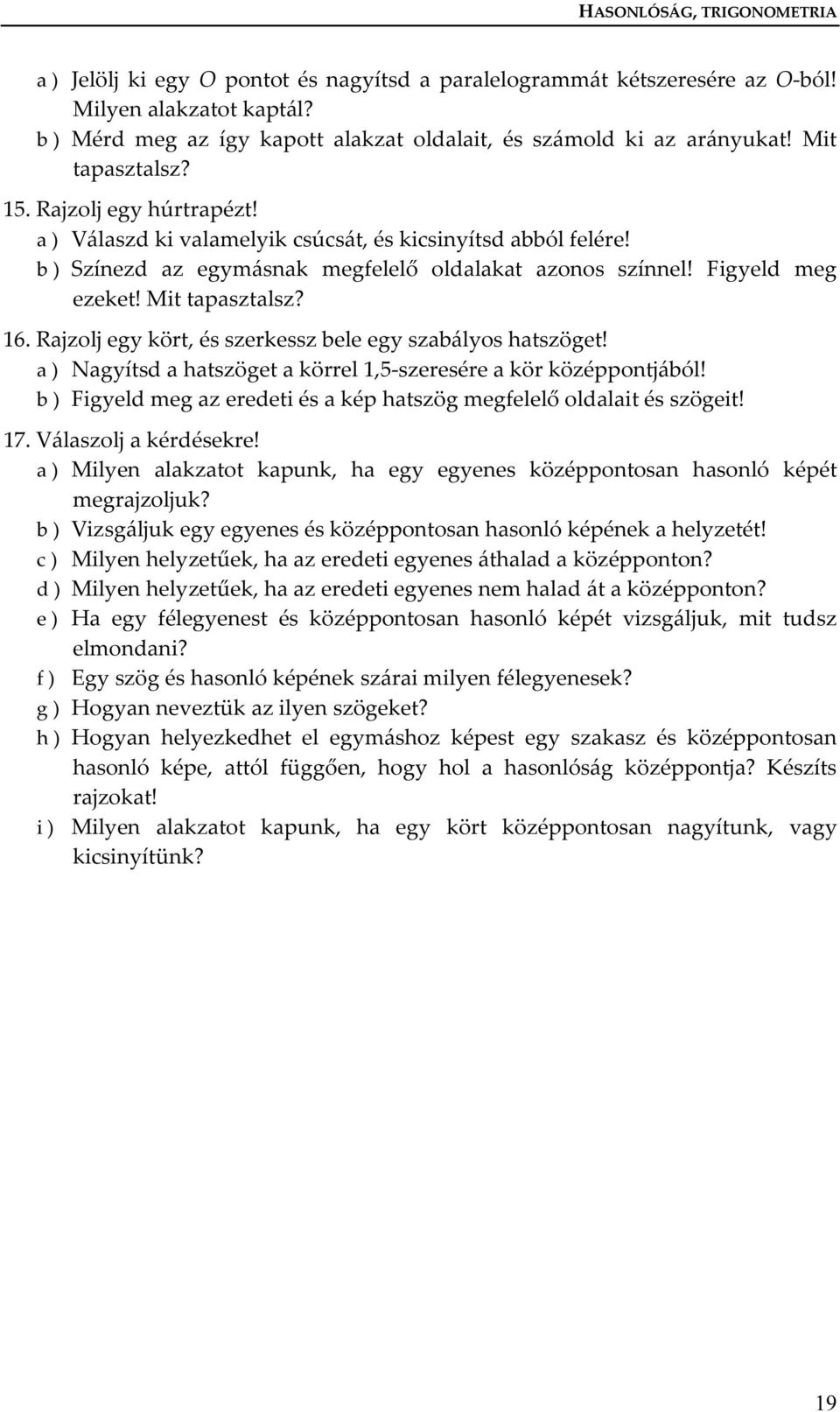 b ) Színezd az egymásnak megfelelő oldalakat azonos színnel! Figyeld meg ezeket! Mit tapasztalsz? 16. Rajzolj egy kört, és szerkessz bele egy szabályos hatszöget!