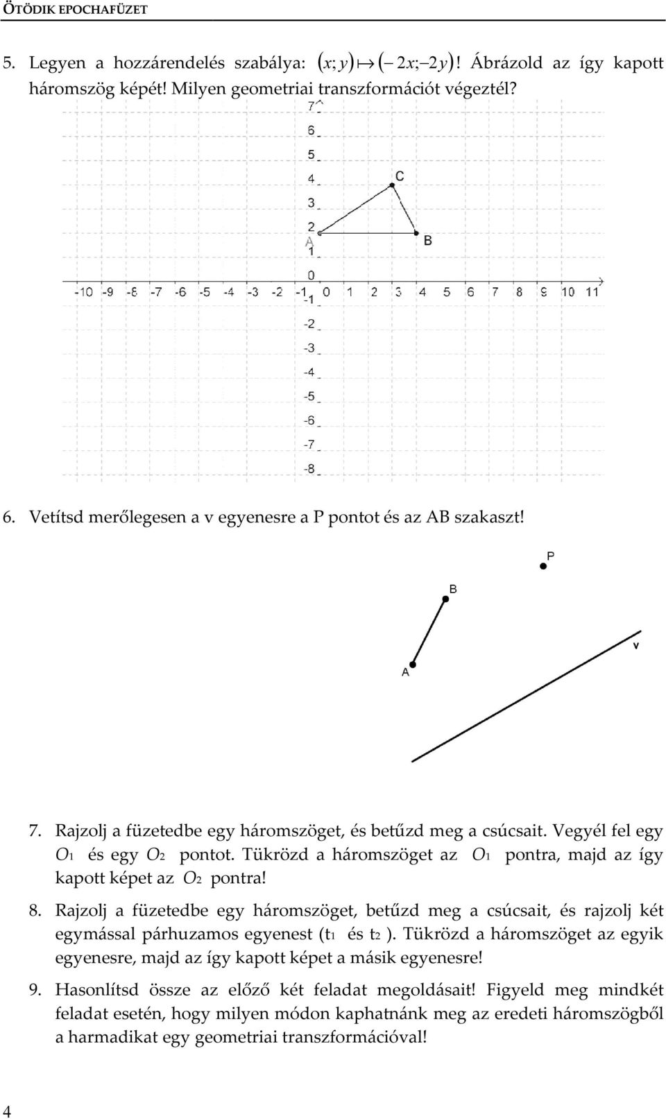 Tükrözd a háromszöget az O1 pontra, majd az így kapott képet az O2 pontra! 8. Rajzolj a füzetedbe egy háromszöget, betűzd meg a csúcsait, és rajzolj két egymással párhuzamos egyenest (t1 és t2 ).