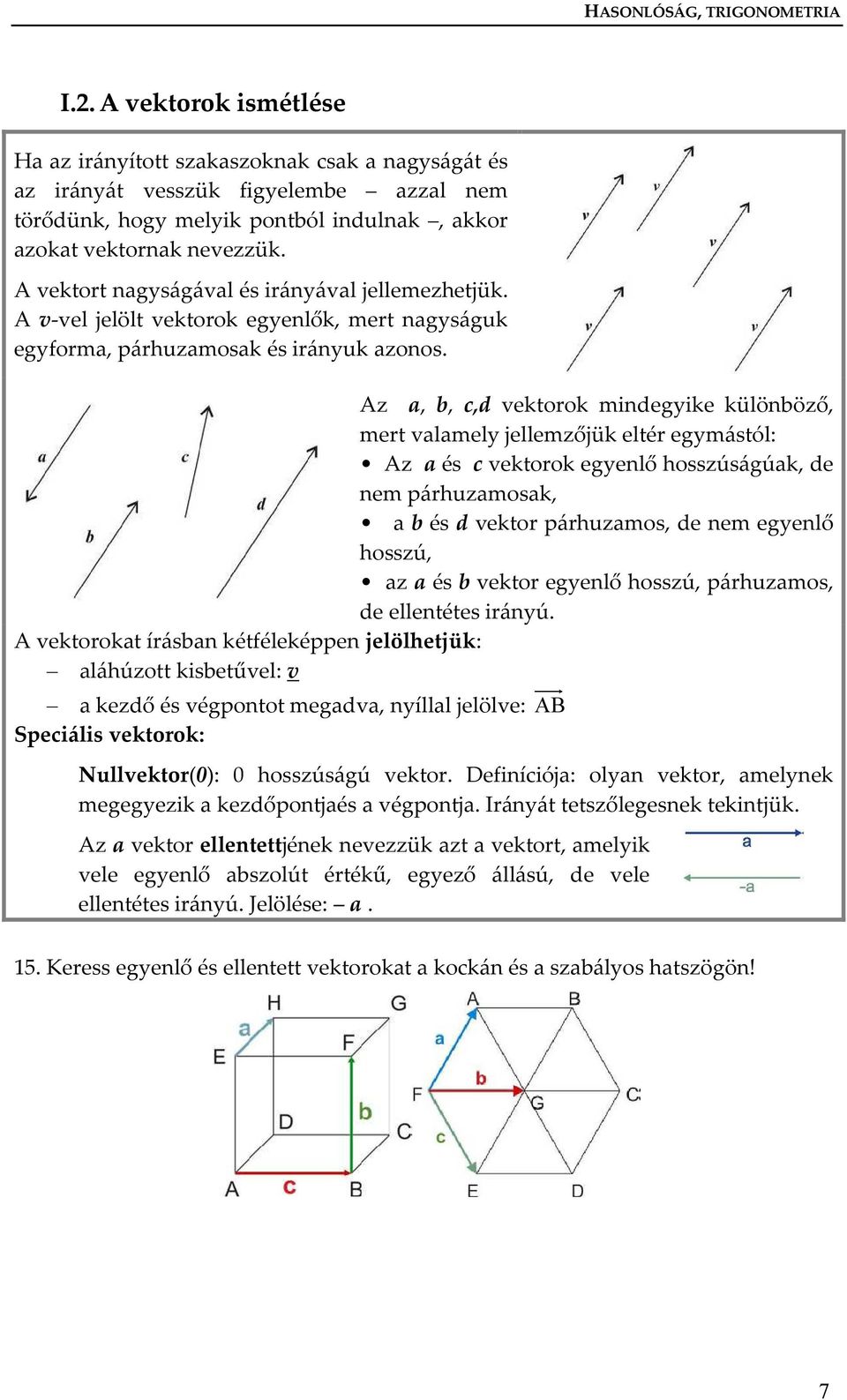 A vektort nagyságával és irányával jellemezhetjük. A v-vel jelölt vektorok egyenlők, mert nagyságuk egyforma, párhuzamosak és irányuk azonos.