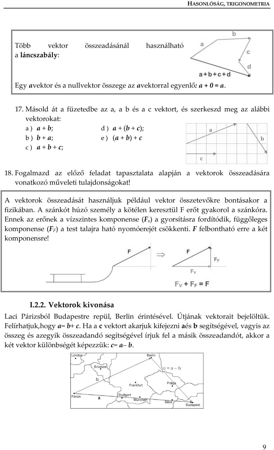 Fogalmazd az előző feladat tapasztalata alapján a vektorok összeadására vonatkozó műveleti tulajdonságokat! A vektorok összeadását használjuk például vektor összetevőkre bontásakor a fizikában.