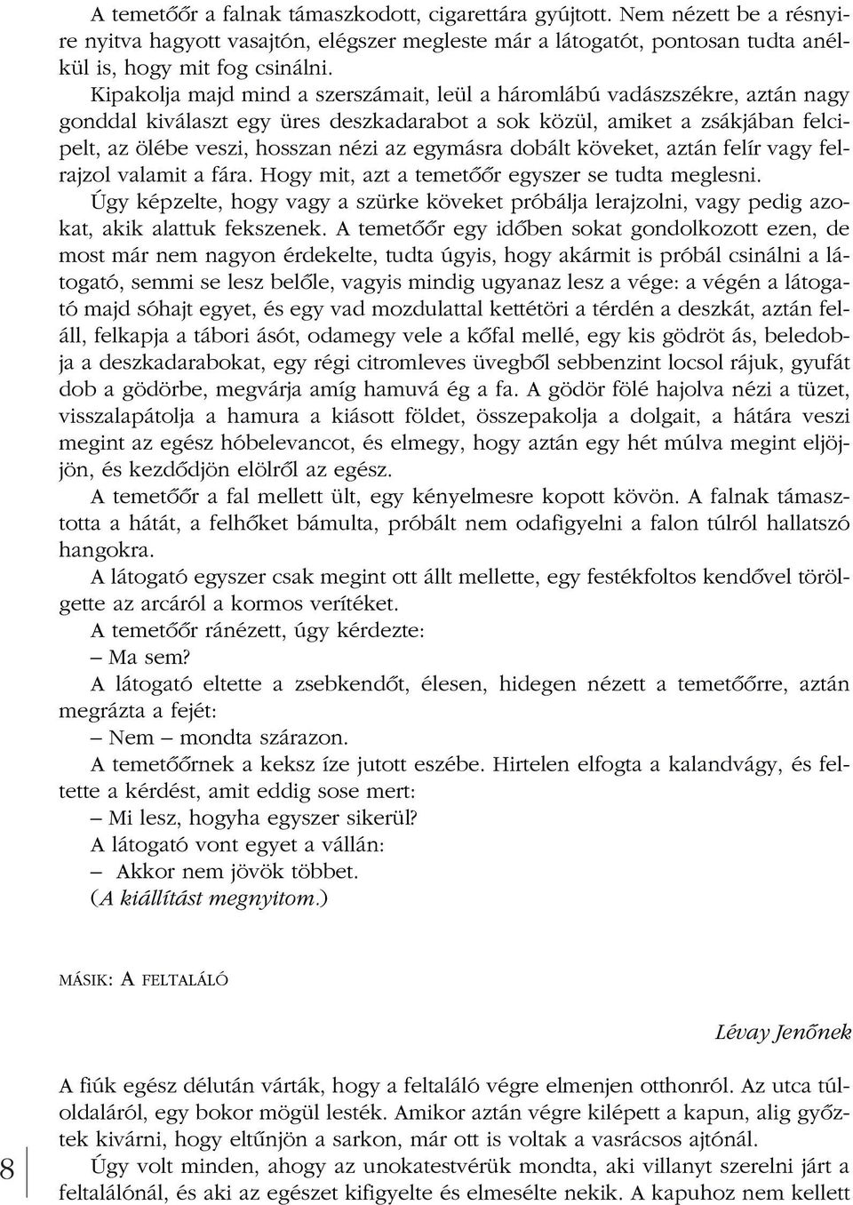 egymásra dobált köveket, aztán felír vagy felrajzol valamit a fára. Hogy mit, azt a temetôôr egyszer se tudta meglesni.