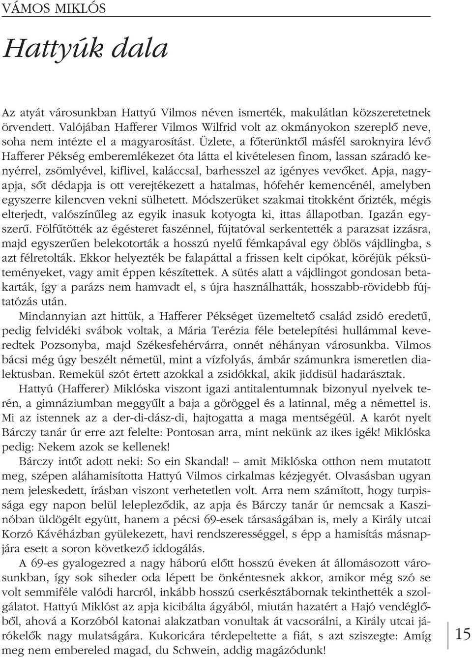 Üzlete, a fôterünktôl másfél saroknyira lévô Hafferer Pékség emberemlékezet óta látta el kivételesen finom, lassan száradó ke - nyérrel, zsömlyével, kiflivel, kaláccsal, barhesszel az igényes vevôket.