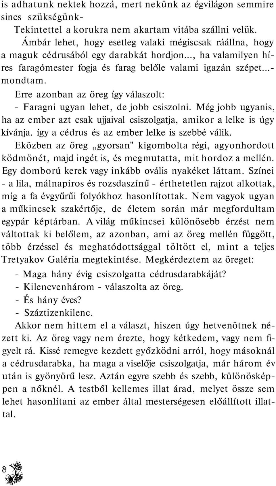 Erre azonban az öreg így válaszolt: - Faragni ugyan lehet, de jobb csiszolni. Még jobb ugyanis, ha az ember azt csak ujjaival csiszolgatja, amikor a lelke is úgy kívánja.