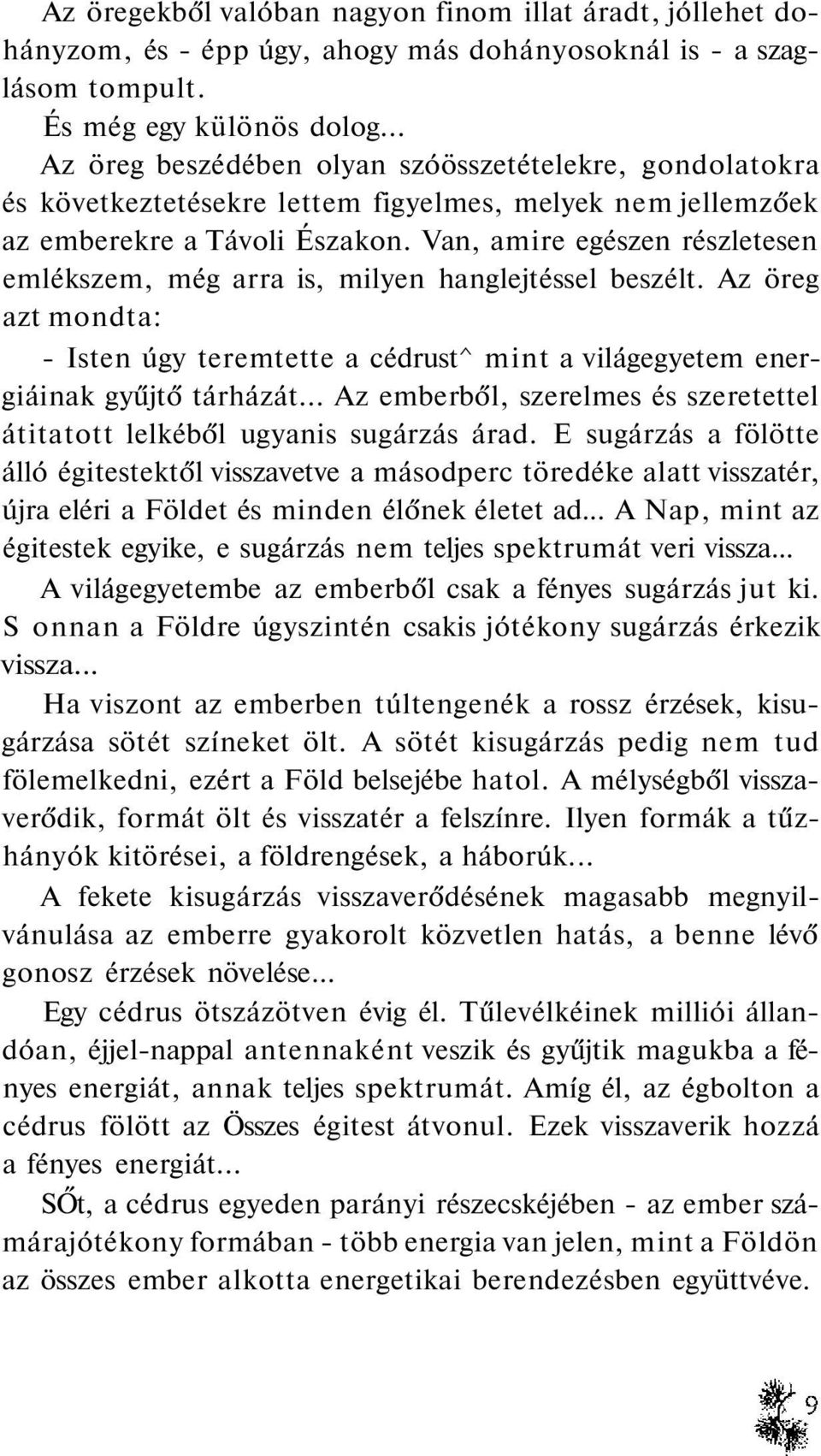 Van, amire egészen részletesen emlékszem, még arra is, milyen hanglejtéssel beszélt. Az öreg azt mondta: - Isten úgy teremtette a cédrust^ mint a világegyetem energiáinak gyűjtő tárházát.