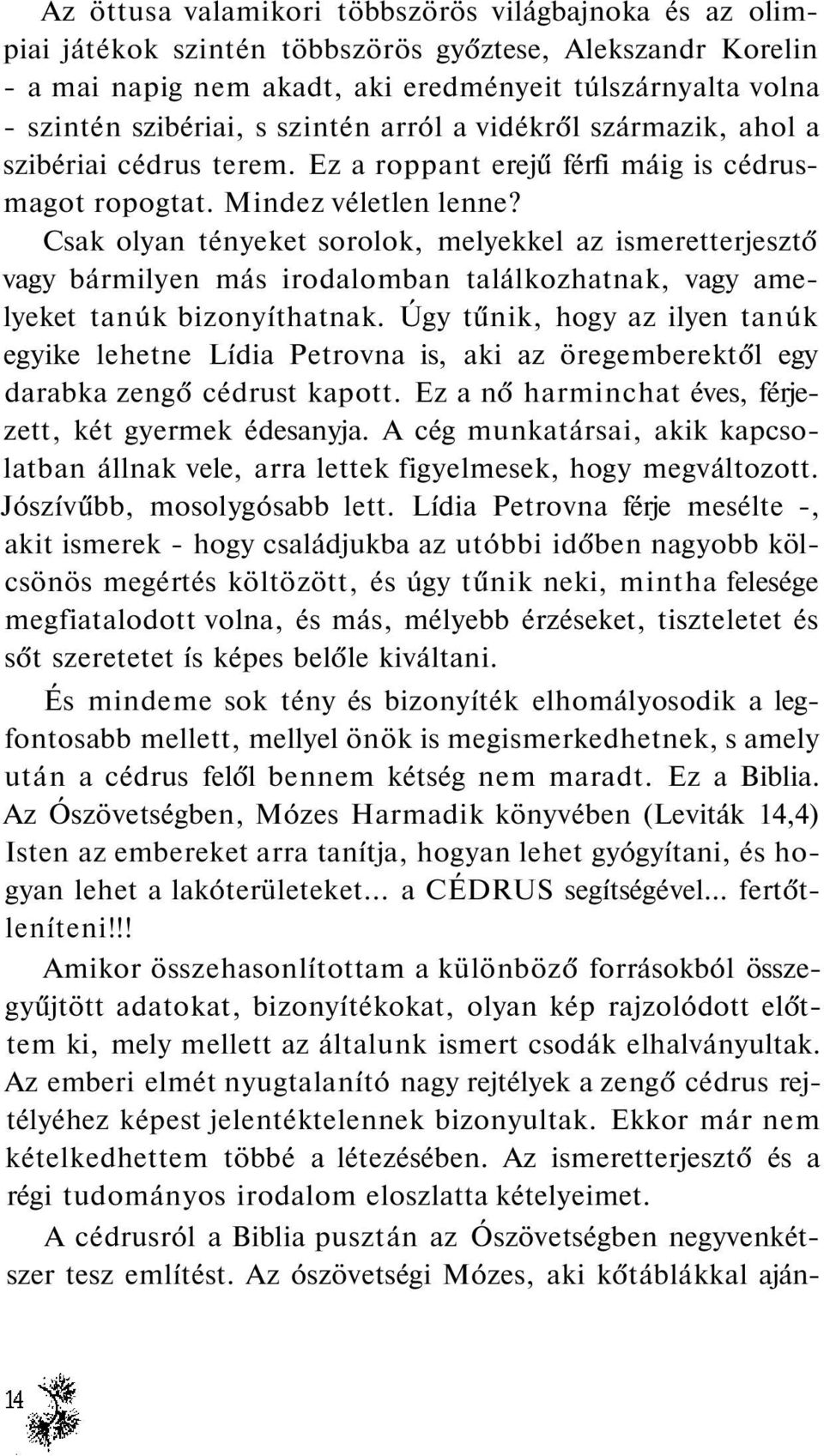 Csak olyan tényeket sorolok, melyekkel az ismeretterjesztő vagy bármilyen más irodalomban találkozhatnak, vagy amelyeket tanúk bizonyíthatnak.