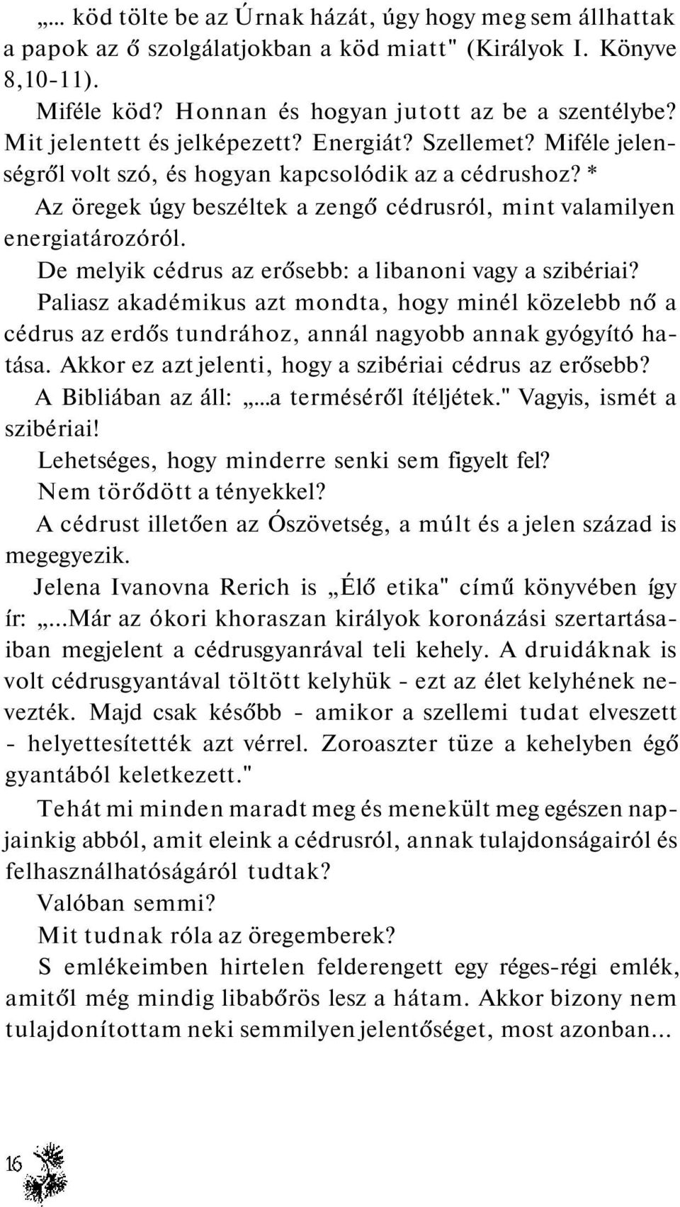 De melyik cédrus az erősebb: a libanoni vagy a szibériai? Paliasz akadémikus azt mondta, hogy minél közelebb nő a cédrus az erdős tundrához, annál nagyobb annak gyógyító hatása.