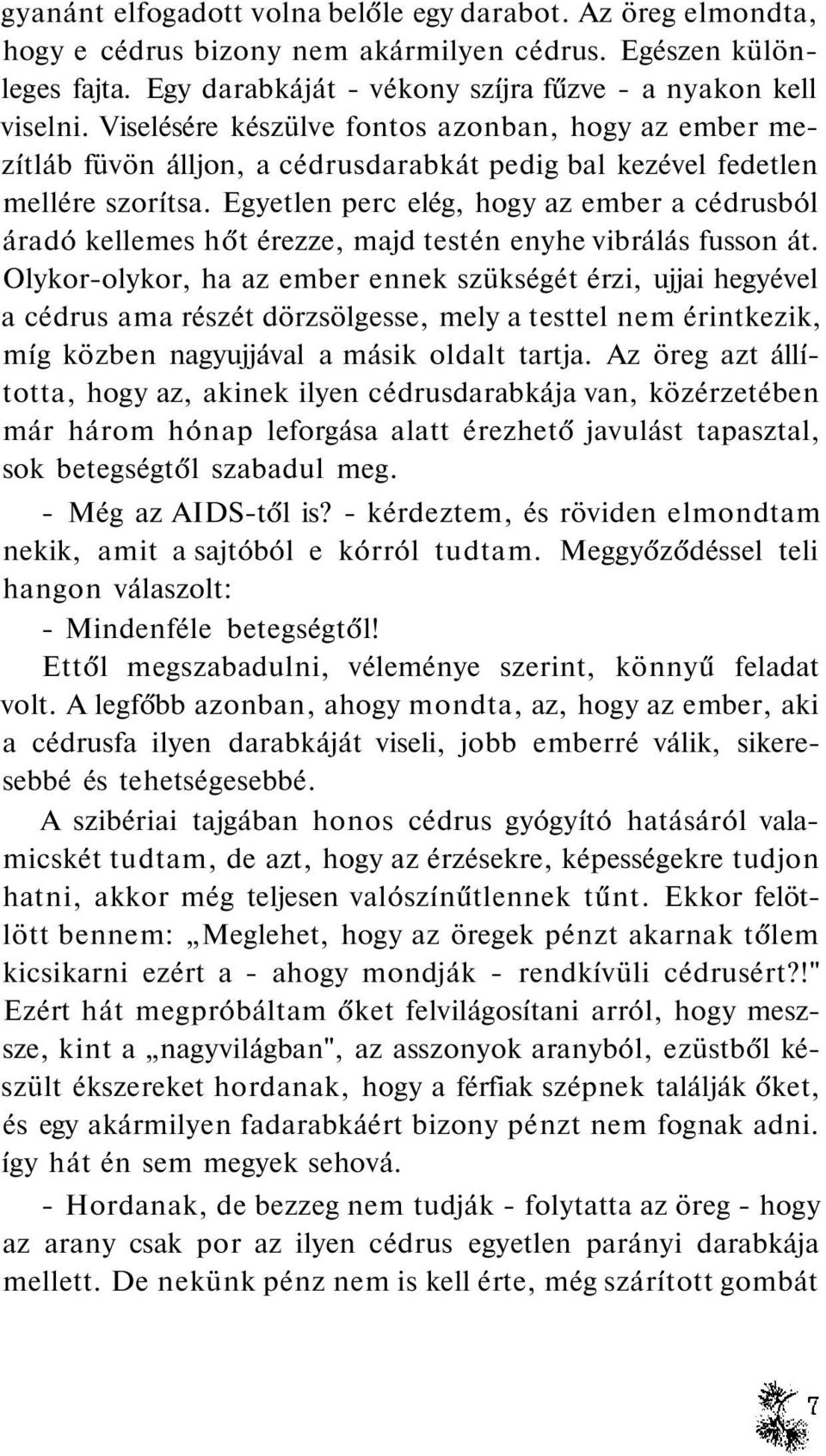 Egyetlen perc elég, hogy az ember a cédrusból áradó kellemes hőt érezze, majd testén enyhe vibrálás fusson át.