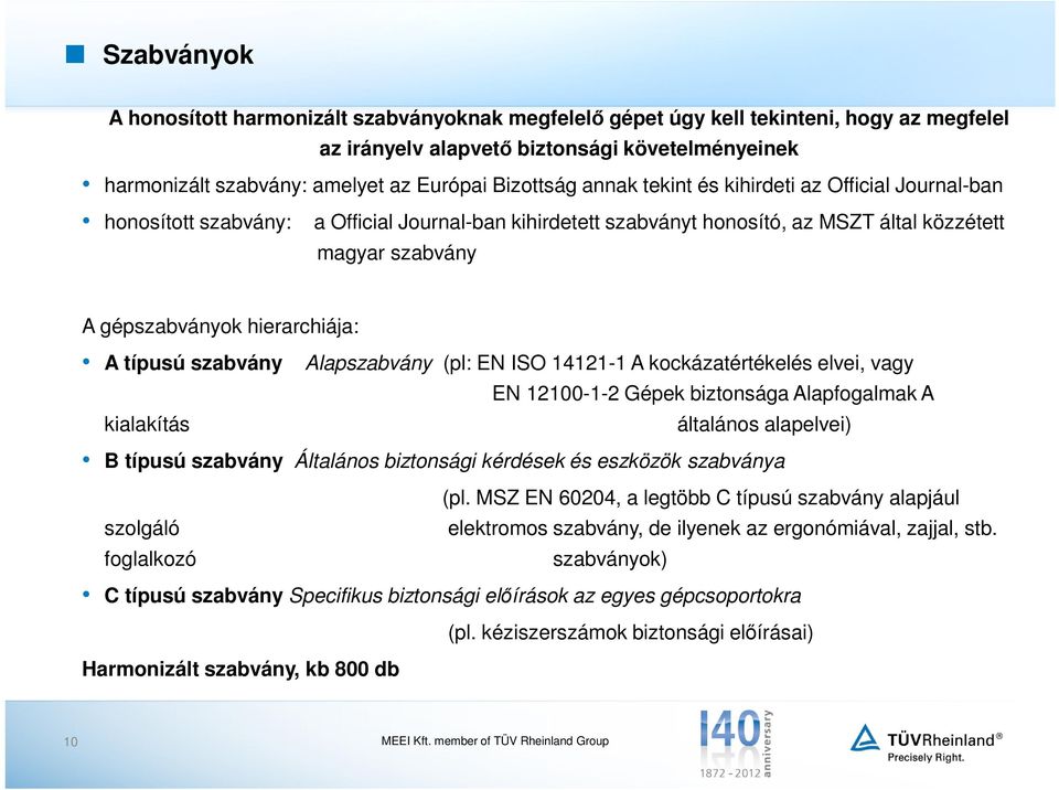 hierarchiája: A típusú szabvány kialakítás Alapszabvány (pl: EN ISO 14121-1 A kockázatértékelés elvei, vagy EN 12100-1-2 Gépek biztonsága Alapfogalmak A általános alapelvei) B típusú szabvány