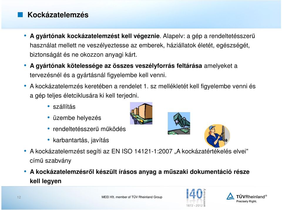 A gyártónak kötelessége az összes veszélyforrás feltárása amelyeket a tervezésnél és a gyártásnál figyelembe kell venni. A kockázatelemzés keretében a rendelet 1.