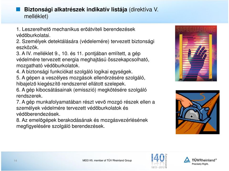 pontjában említett, a gép védelmére tervezett energia meghajtású összekapcsolható, mozgatható védőburkolatok. 4. A biztonsági funkciókat szolgáló logikai egységek. 5.