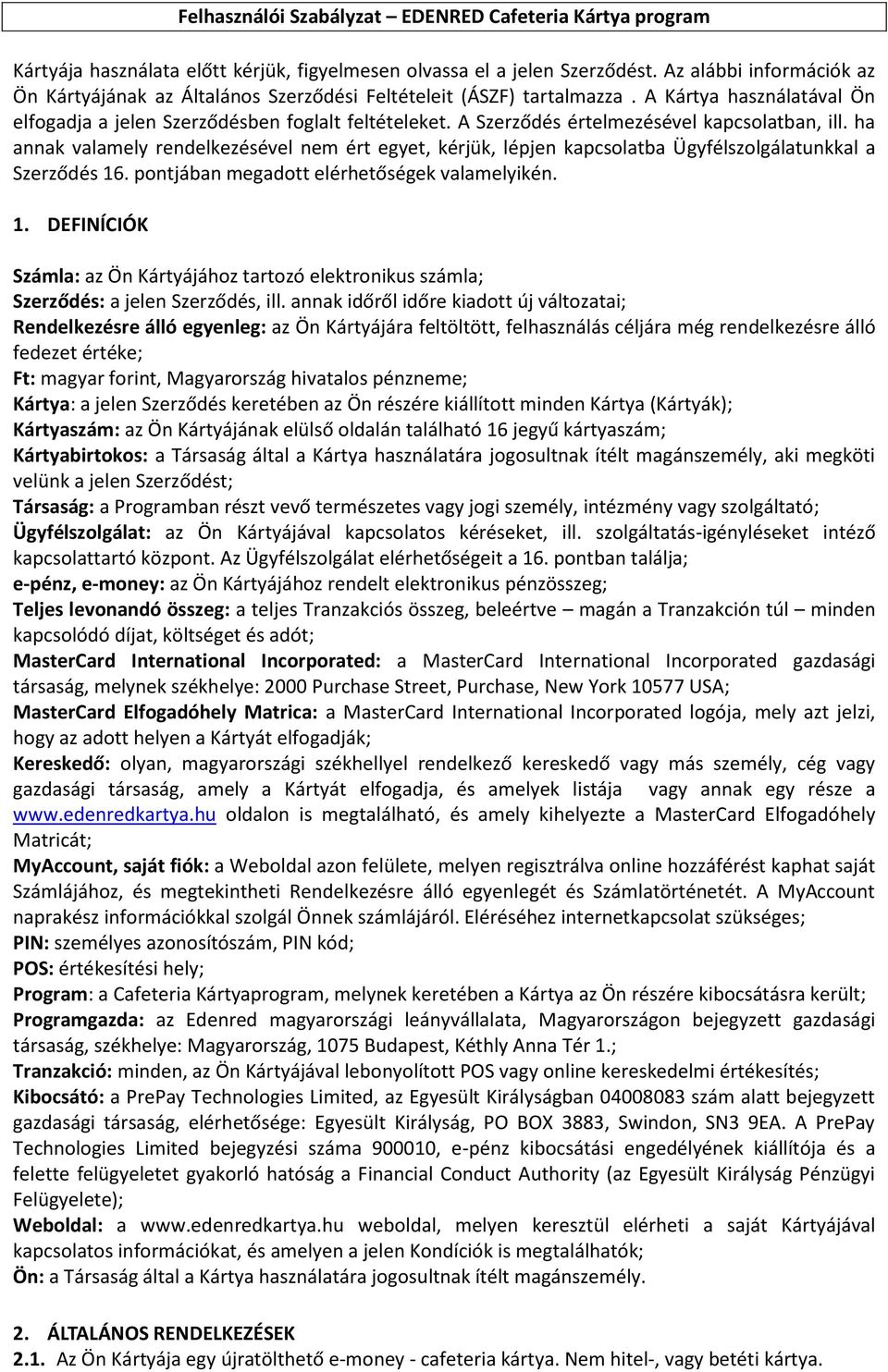 A Szerződés értelmezésével kapcsolatban, ill. ha annak valamely rendelkezésével nem ért egyet, kérjük, lépjen kapcsolatba Ügyfélszolgálatunkkal a Szerződés 16.