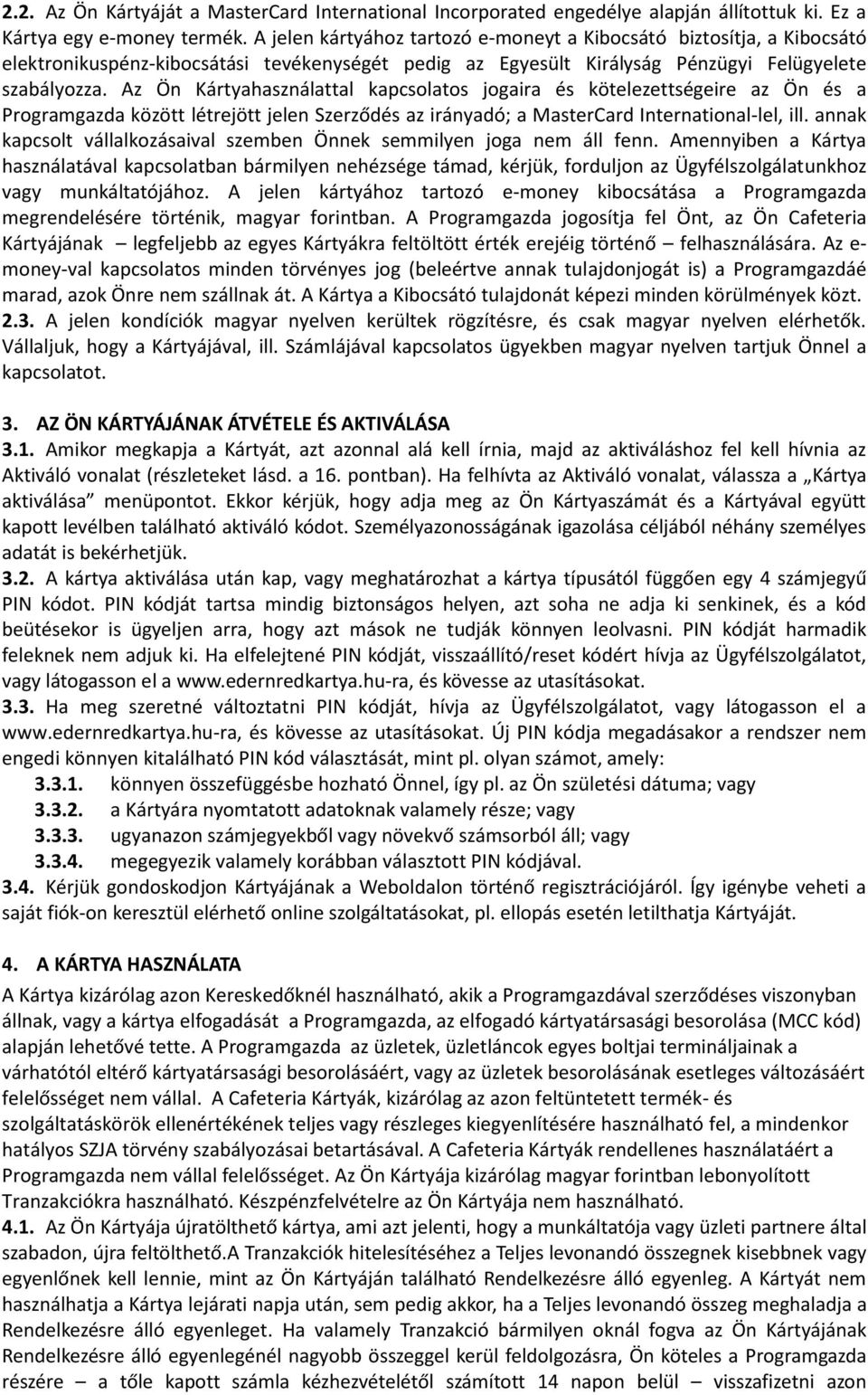 Az Ön Kártyahasználattal kapcsolatos jogaira és kötelezettségeire az Ön és a Programgazda között létrejött jelen Szerződés az irányadó; a MasterCard International-lel, ill.