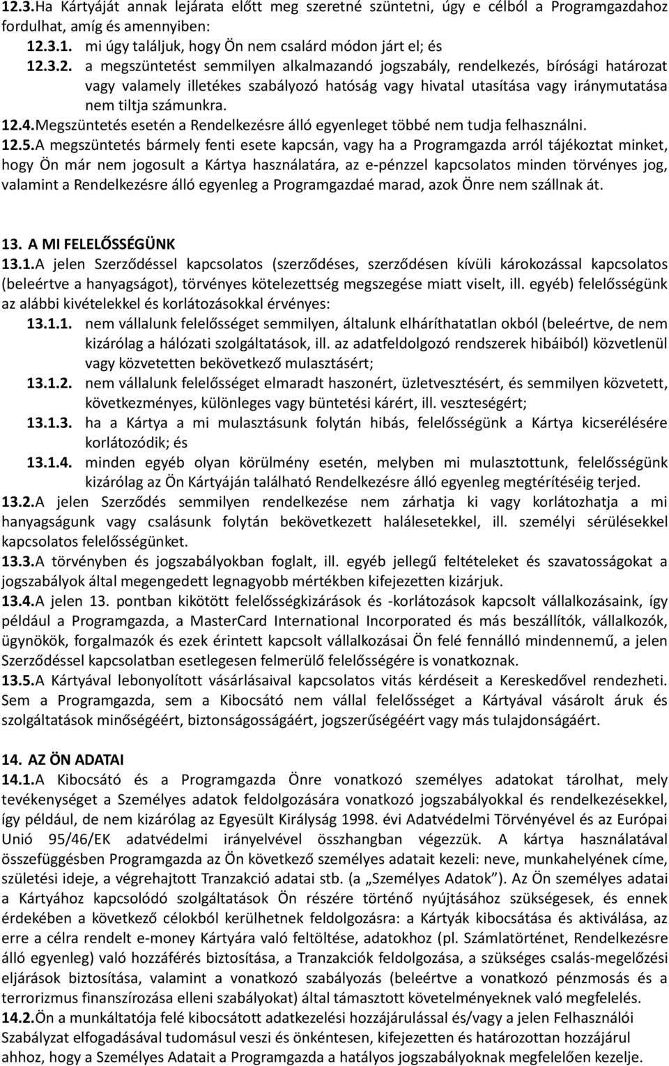 A megszüntetés bármely fenti esete kapcsán, vagy ha a Programgazda arról tájékoztat minket, hogy Ön már nem jogosult a Kártya használatára, az e-pénzzel kapcsolatos minden törvényes jog, valamint a