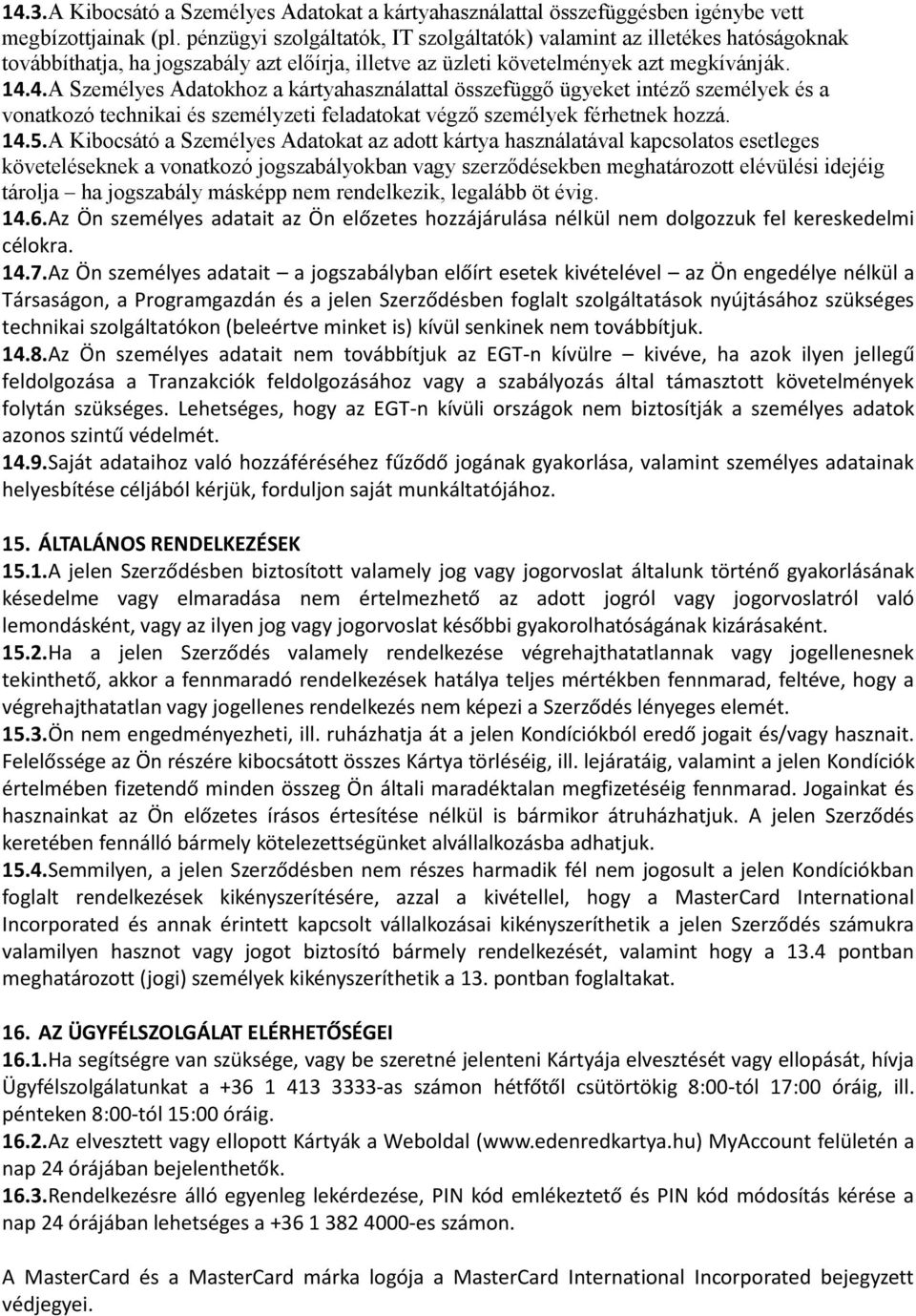 4. A Személyes Adatokhoz a kártyahasználattal összefüggő ügyeket intéző személyek és a vonatkozó technikai és személyzeti feladatokat végző személyek férhetnek hozzá. 14.5.