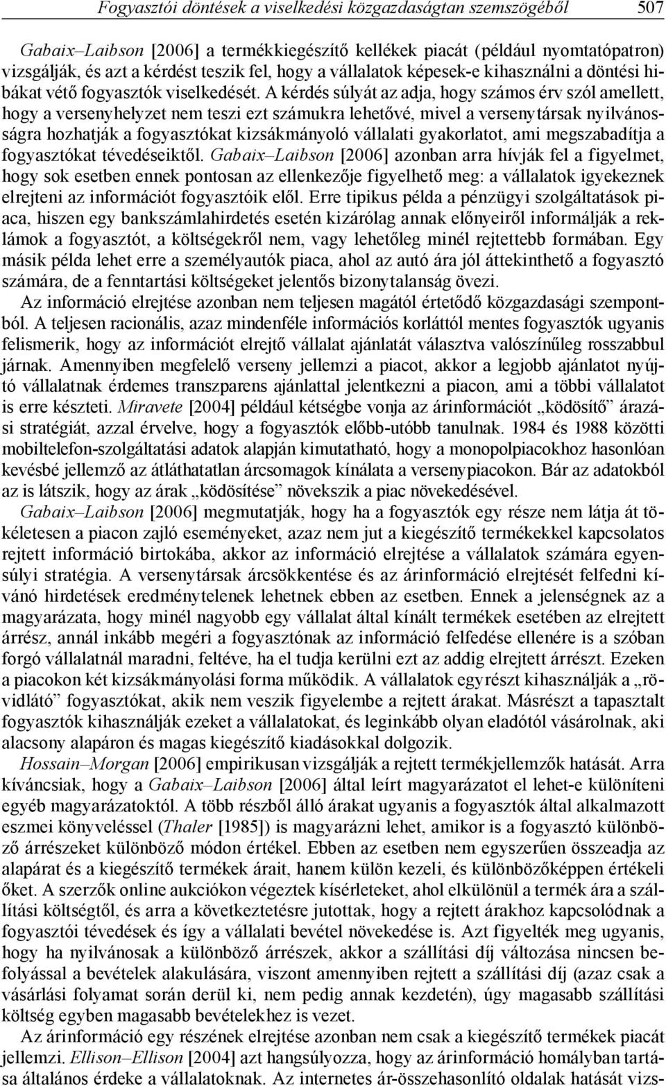 A kérdés súlyát az adja, hogy számos érv szól amellett, hogy a versenyhelyzet nem teszi ezt számukra lehetővé, mivel a versenytársak nyilvánosságra hozhatják a fogyasztókat kizsákmányoló vállalati