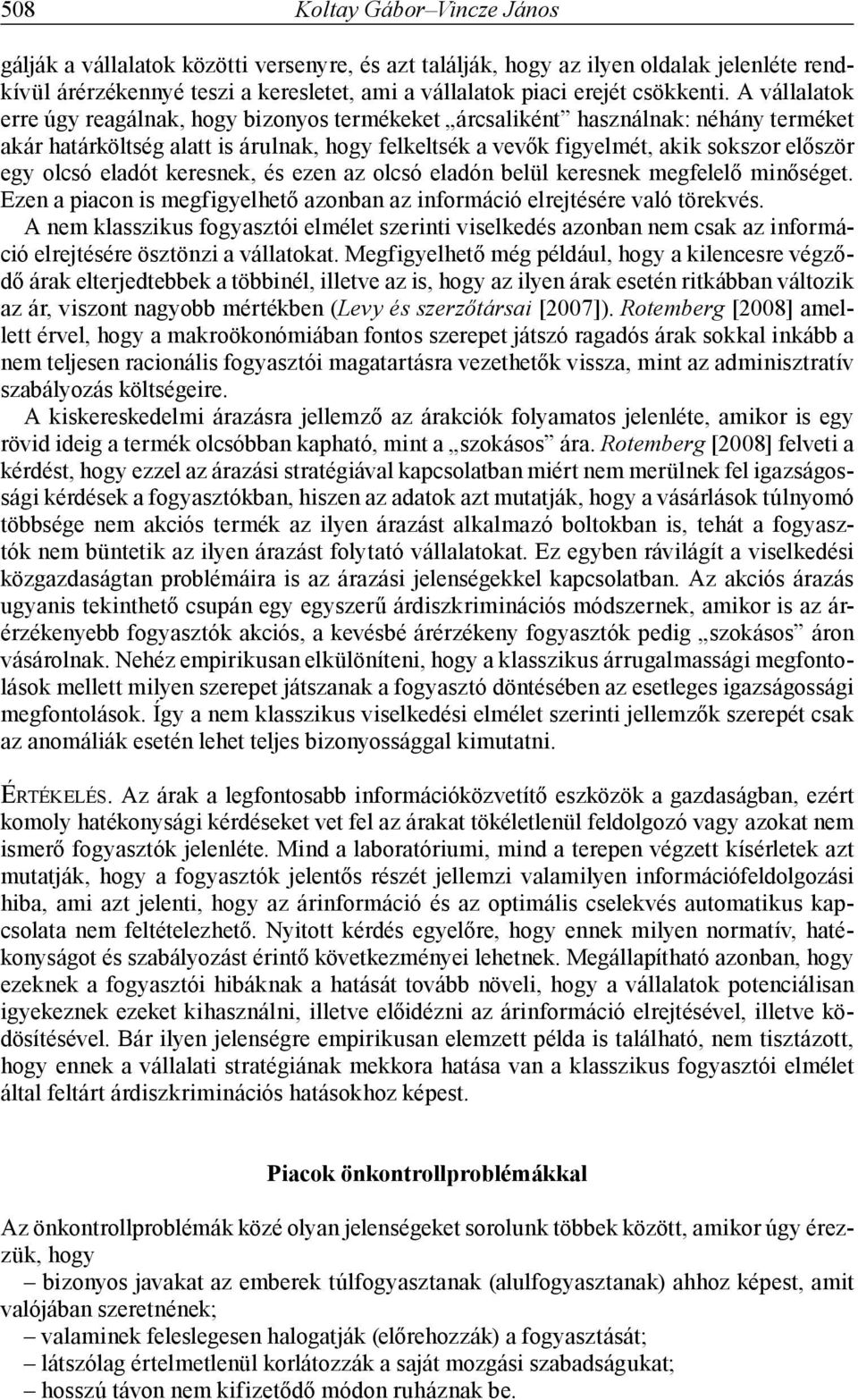 A vállalatok erre úgy reagálnak, hogy bizonyos termékeket árcsaliként használnak: néhány terméket akár határköltség alatt is árulnak, hogy felkeltsék a vevők figyelmét, akik sokszor először egy olcsó