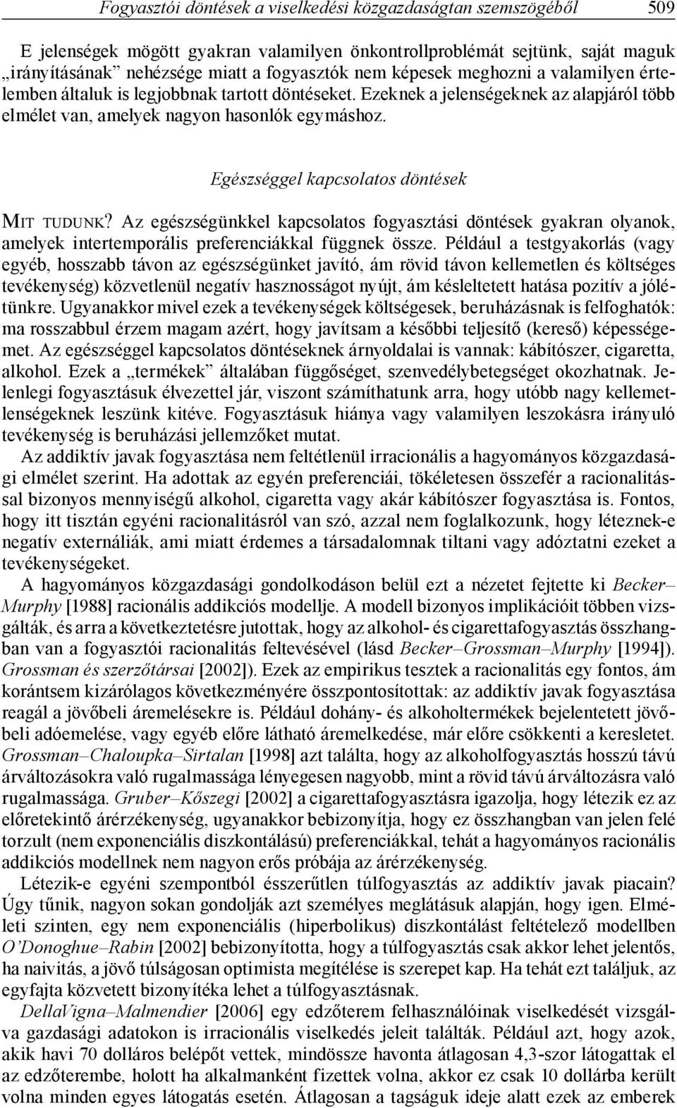 Egészséggel kapcsolatos döntések MIT TUDUNK? Az egészségünkkel kapcsolatos fogyasztási döntések gyakran olyanok, amelyek intertemporális preferenciákkal függnek össze.