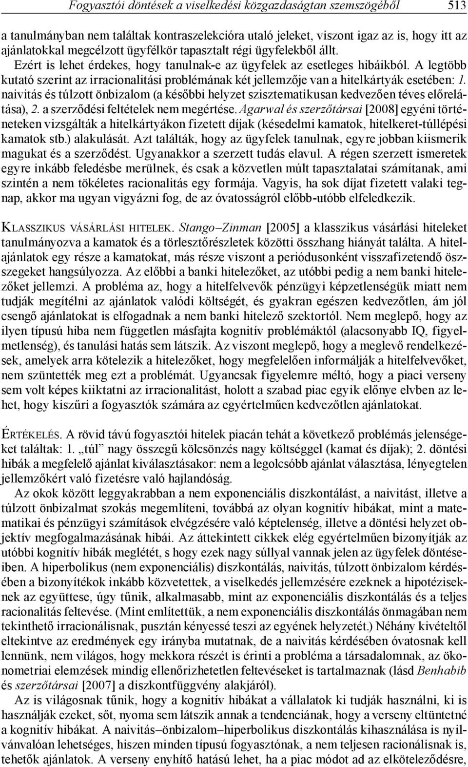 A legtöbb kutató szerint az irracionalitási problémának két jellemzője van a hitelkártyák esetében: 1.