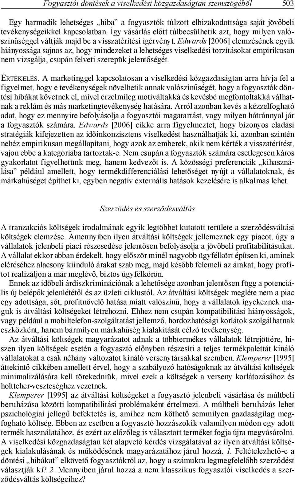 Edwards [2006] elemzésének egyik hiányossága sajnos az, hogy mindezeket a lehetséges viselkedési torzításokat empirikusan nem vizsgálja, csupán felveti szerepük jelentőségét. ÉRTÉKELÉS.