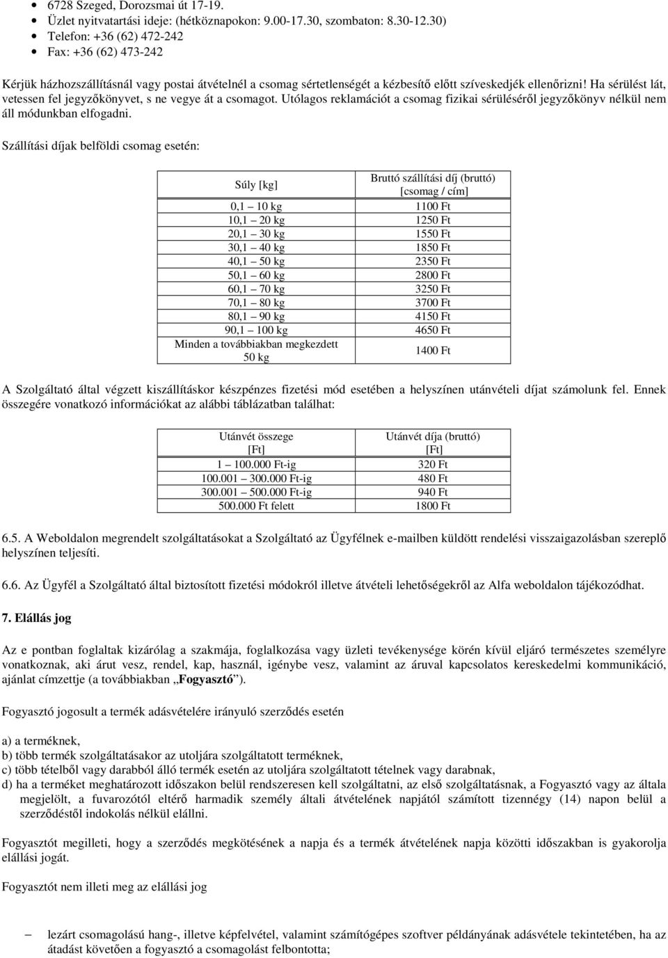 Ha sérülést lát, vetessen fel jegyzőkönyvet, s ne vegye át a csomagot. Utólagos reklamációt a csomag fizikai sérüléséről jegyzőkönyv nélkül nem áll módunkban elfogadni.