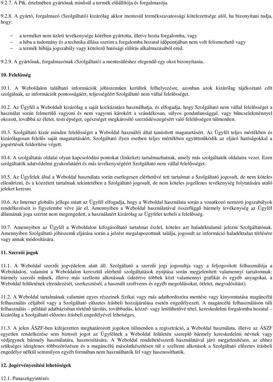 forgalomba, vagy a hiba a tudomány és a technika állása szerint a forgalomba hozatal időpontjában nem volt felismerhető vagy a termék hibája jogszabály vagy kötelező hatósági előírás alkalmazásából