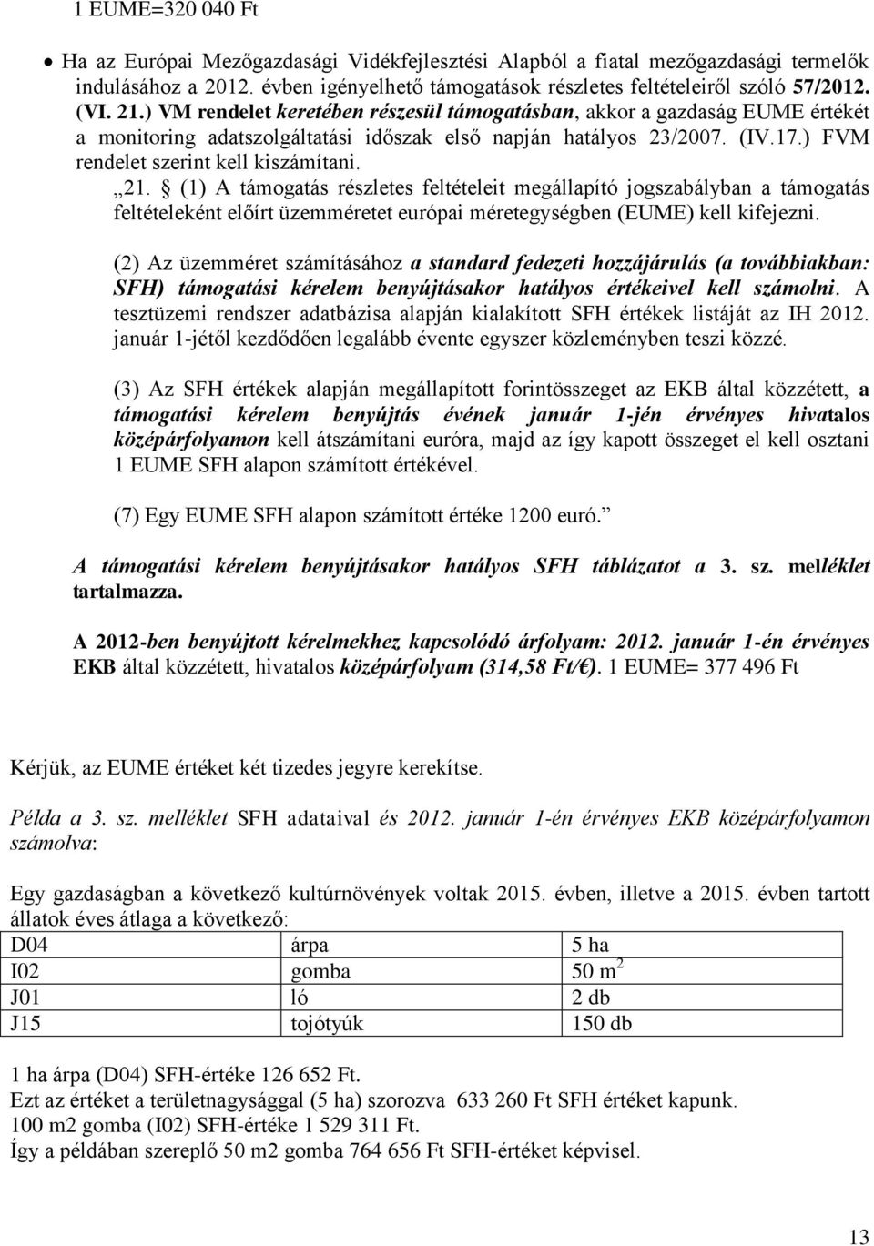 (1) A támogatás részletes feltételeit megállapító jogszabályban a támogatás feltételeként előírt üzemméretet európai méretegységben (EUME) kell kifejezni.