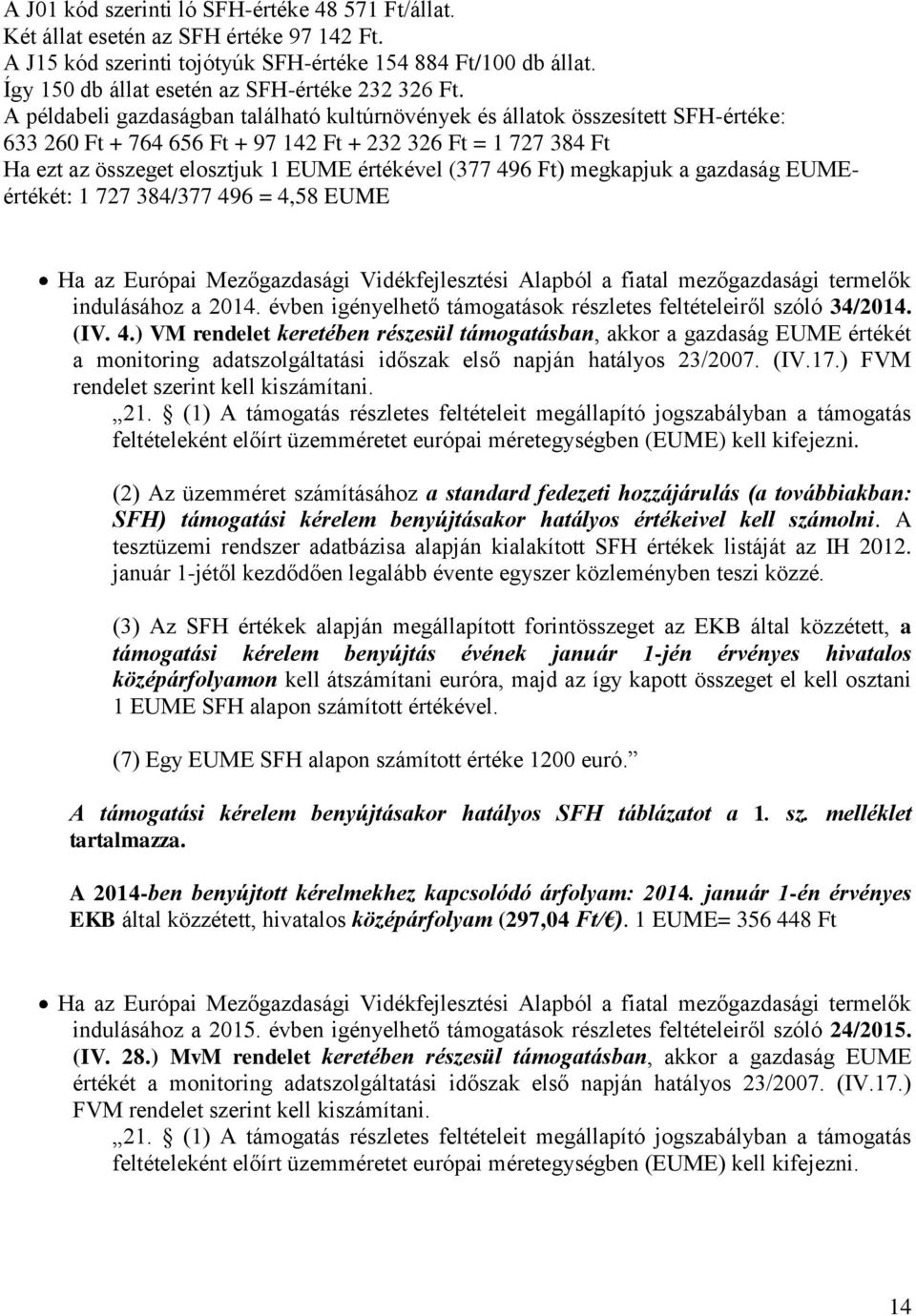 A példabeli gazdaságban található kultúrnövények és állatok összesített SFH-értéke: 633 260 Ft + 764 656 Ft + 97 142 Ft + 232 326 Ft = 1 727 384 Ft Ha ezt az összeget elosztjuk 1 EUME értékével (377