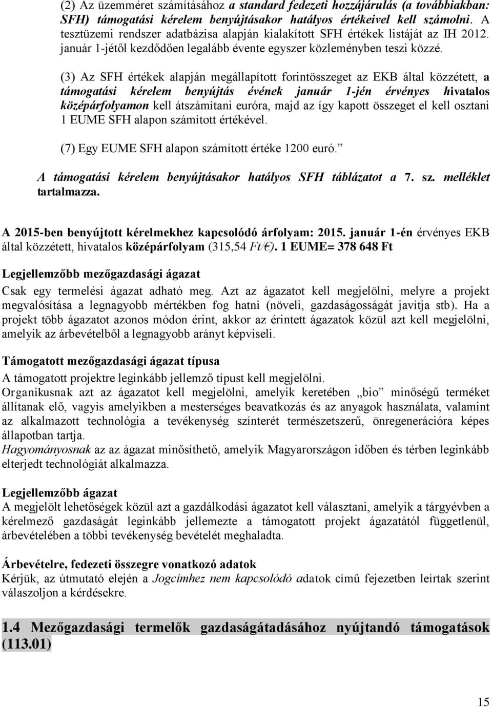 (3) Az SFH értékek alapján megállapított forintösszeget az EKB által közzétett, a támogatási kérelem benyújtás évének január 1-jén érvényes hivatalos középárfolyamon kell átszámítani euróra, majd az