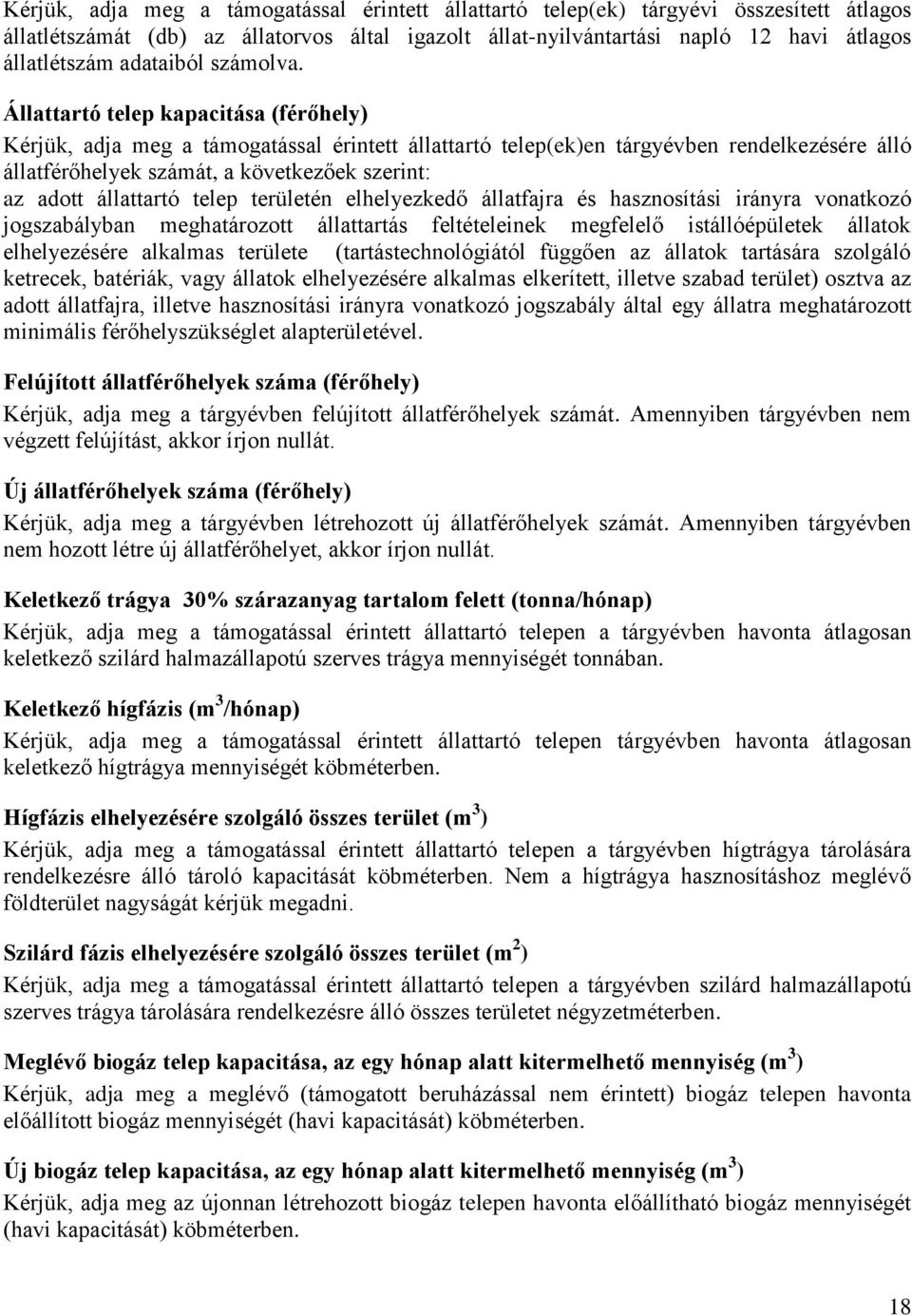 Állattartó telep kapacitása (férőhely) Kérjük, adja meg a támogatással érintett állattartó telep(ek)en tárgyévben rendelkezésére álló állatférőhelyek számát, a következőek szerint: az adott