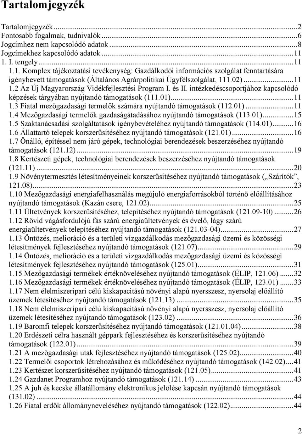 és II. intézkedéscsoportjához kapcsolódó képzések tárgyában nyújtandó támogatások (111.01)... 11 1.3 Fiatal mezőgazdasági termelők számára nyújtandó támogatások (112.01)... 11 1.4 Mezőgazdasági termelők gazdaságátadásához nyújtandó támogatások (113.