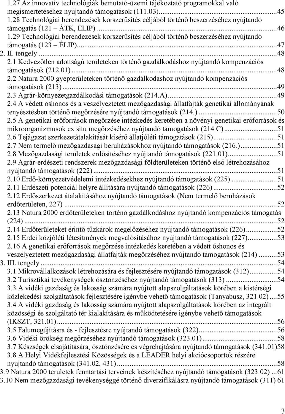 29 Technológiai berendezések korszerűsítés céljából történő beszerzéséhez nyújtandó támogatás (123 ÉLIP)... 47 2. II. tengely... 48 2.