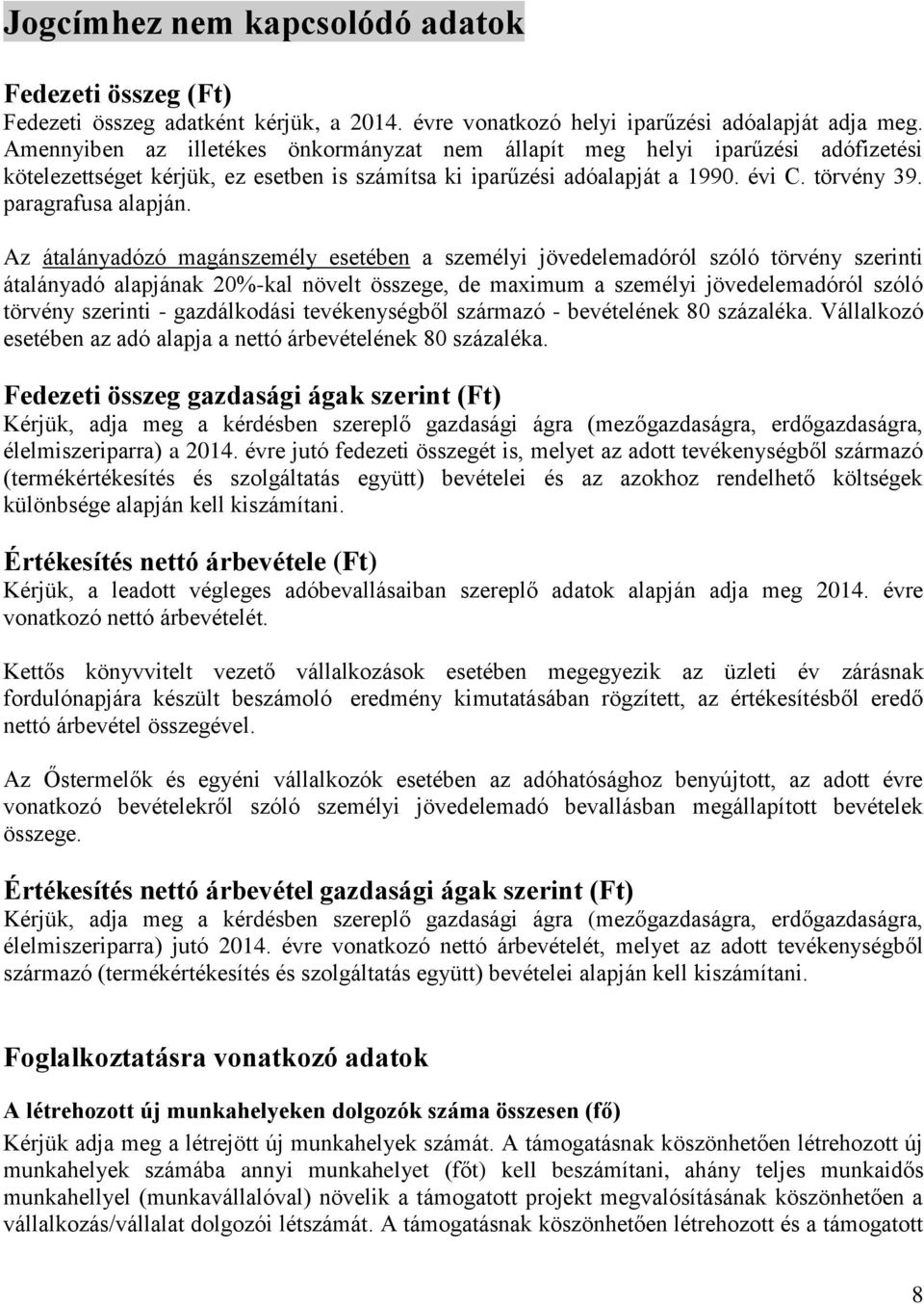 Az átalányadózó magánszemély esetében a személyi jövedelemadóról szóló törvény szerinti átalányadó alapjának 20%-kal növelt összege, de maximum a személyi jövedelemadóról szóló törvény szerinti -