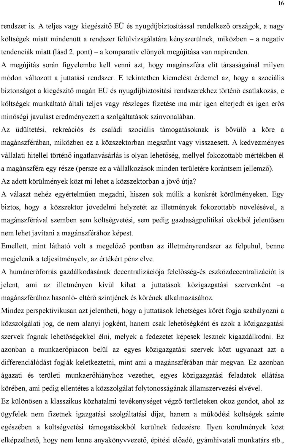 pont) a komparatív előnyök megújítása van napirenden. A megújítás során figyelembe kell venni azt, hogy magánszféra elit társaságainál milyen módon változott a juttatási rendszer.